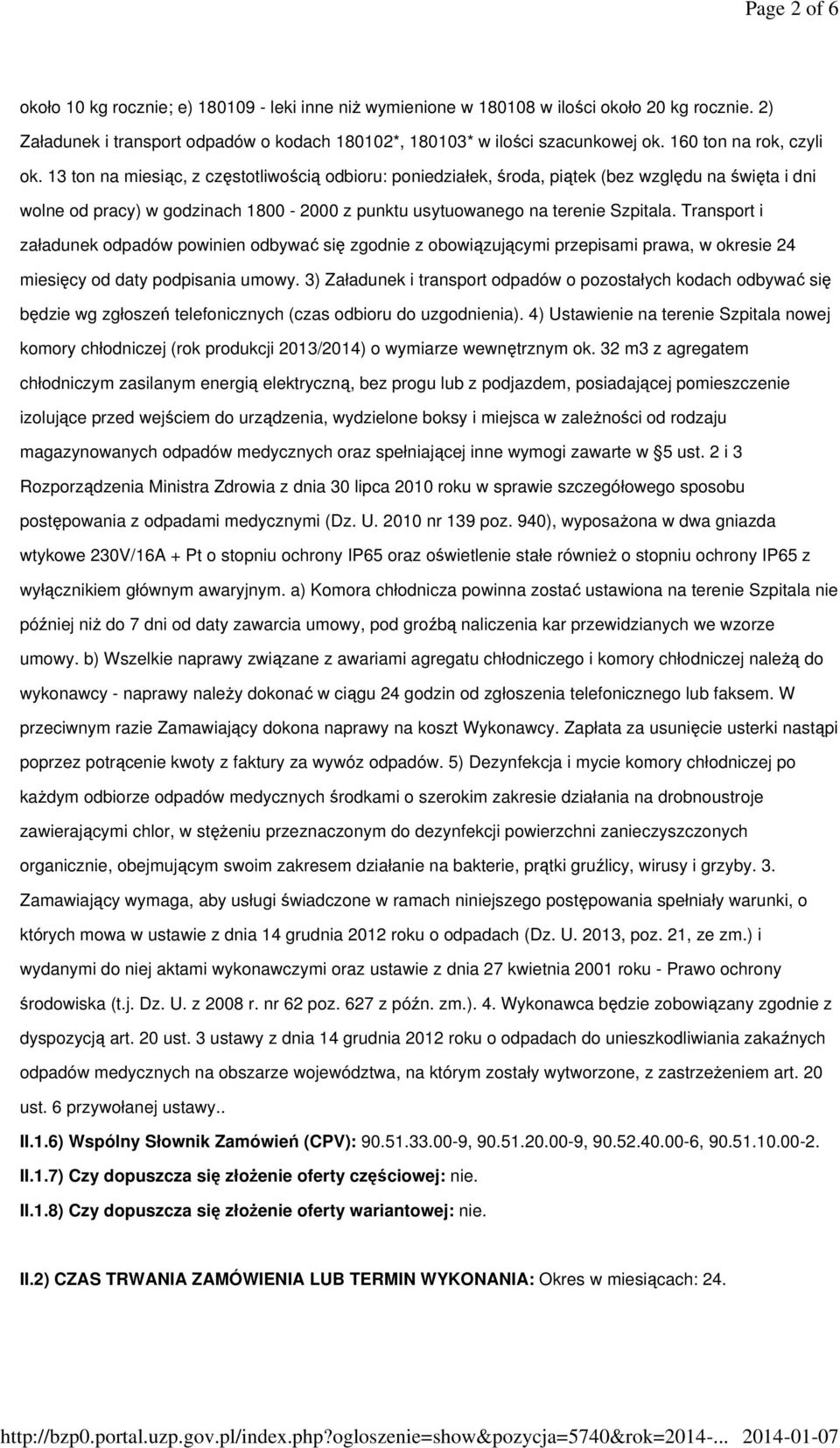 13 ton na miesiąc, z częstotliwością odbioru: poniedziałek, środa, piątek (bez względu na święta i dni wolne od pracy) w godzinach 1800-2000 z punktu usytuowanego na terenie Szpitala.