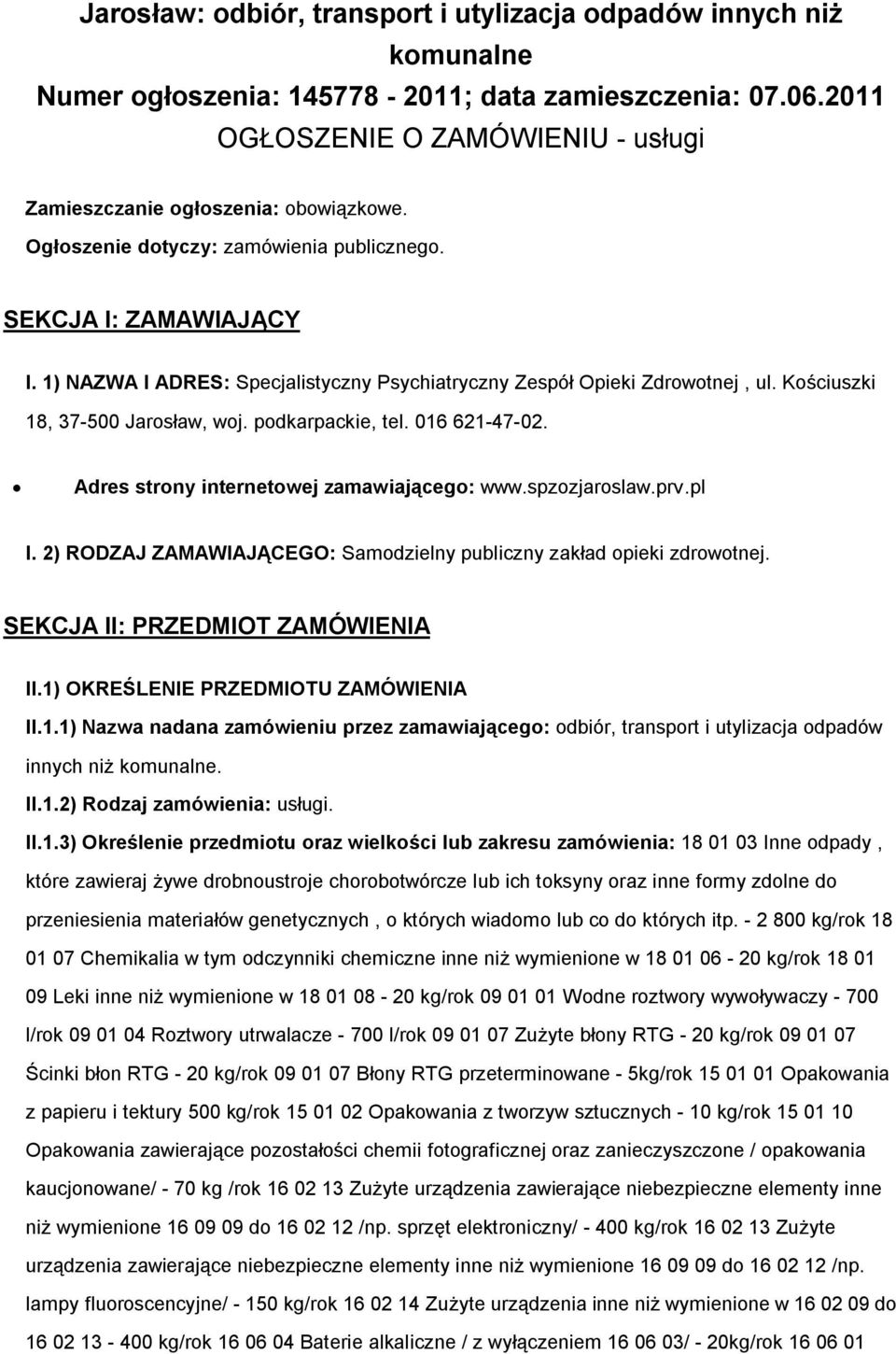 1) NAZWA I ADRES: Specjalistyczny Psychiatryczny Zespół Opieki Zdrowotnej, ul. Kościuszki 18, 37-500 Jarosław, woj. podkarpackie, tel. 016 621-47-02. Adres strony internetowej zamawiającego: www.