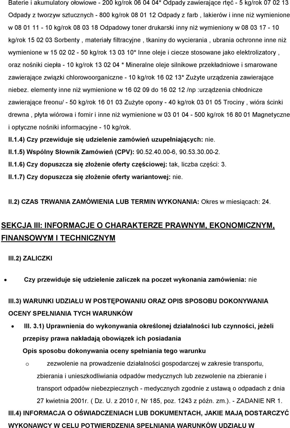 02 02-50 kg/rok 13 03 10* Inne oleje i ciecze stosowane jako elektrolizatory, oraz nośniki ciepła - 10 kg/rok 13 02 04 * Mineralne oleje silnikowe przekładniowe i smarowane zawierające związki