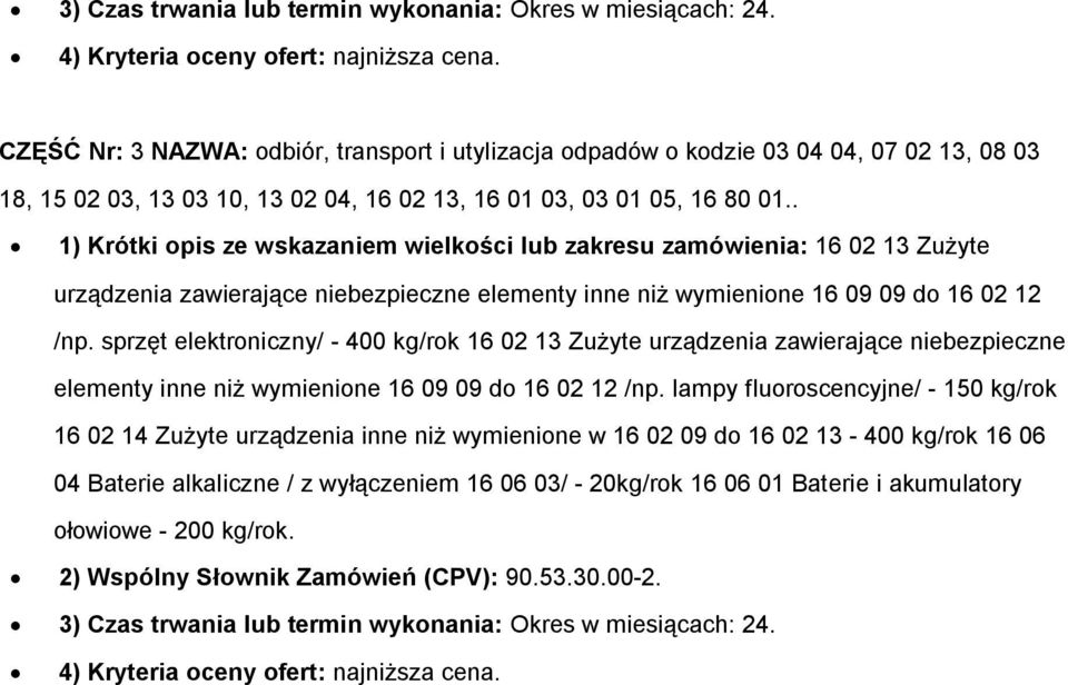 . 1) Krótki opis ze wskazaniem wielkości lub zakresu zamówienia: 16 02 13 Zużyte urządzenia zawierające niebezpieczne elementy inne niż wymienione 16 09 09 do 16 02 12 /np.