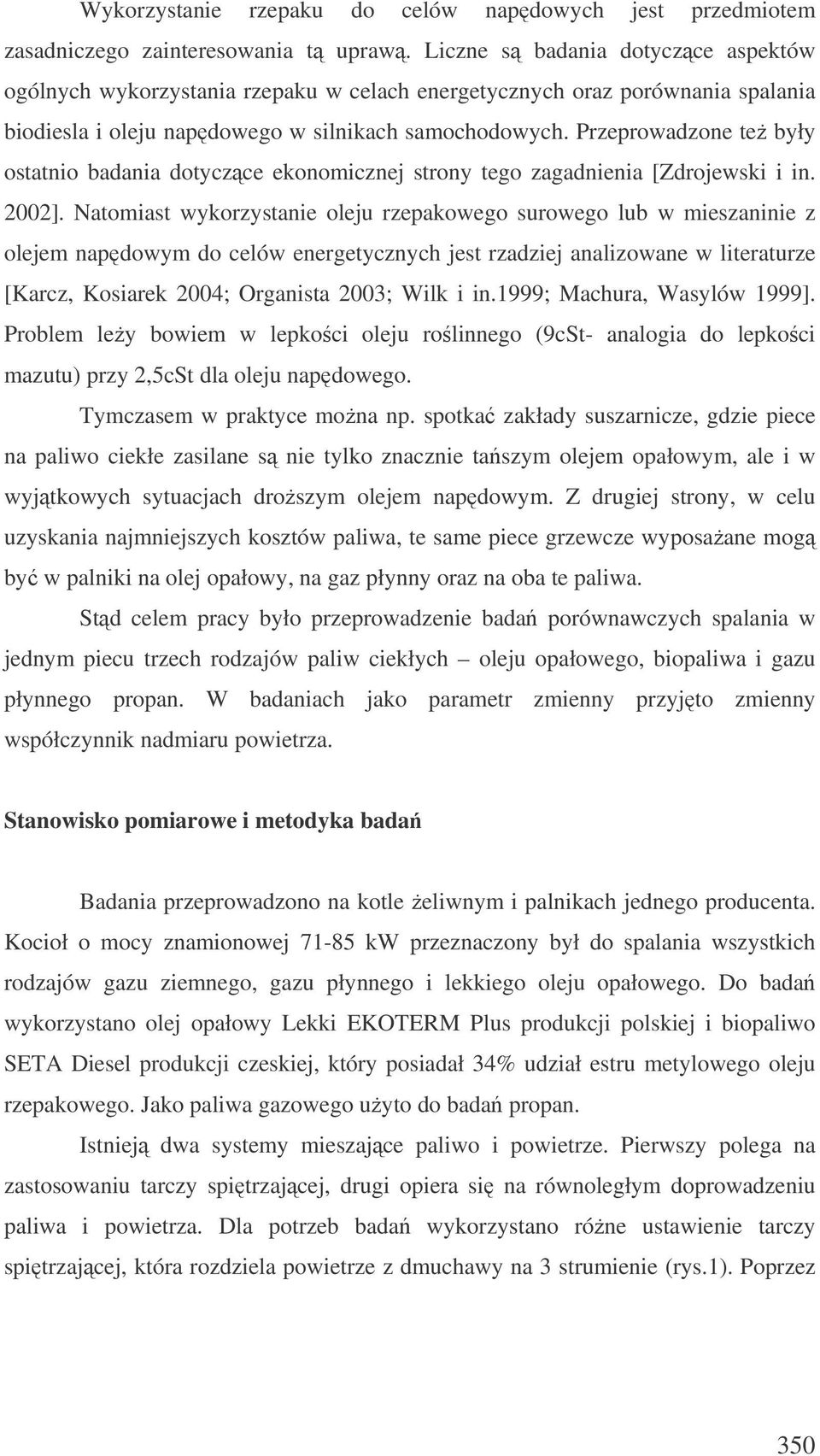 Przeprowadzone te były ostatnio badania dotyczce eonomicznej strony tego zagadnienia [Zdrojewsi i in. 00].