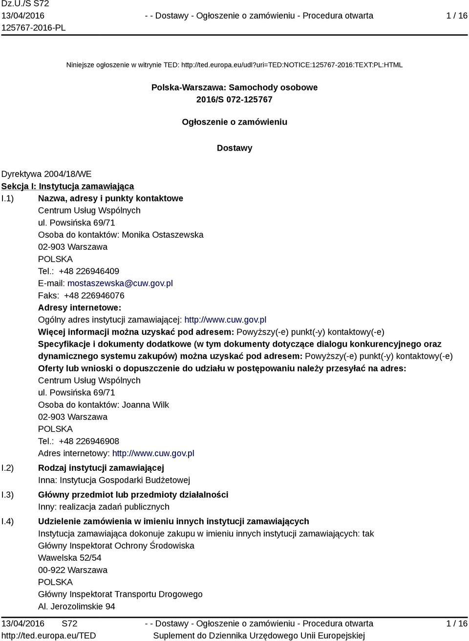 1) Nazwa, adresy i punkty kontaktowe Centrum Usług Wspólnych ul. Powsińska 69/71 Osoba do kontaktów: Monika Ostaszewska 02-903 Warszawa Tel.: +48 226946409 E-mail: mostaszewska@cuw.gov.