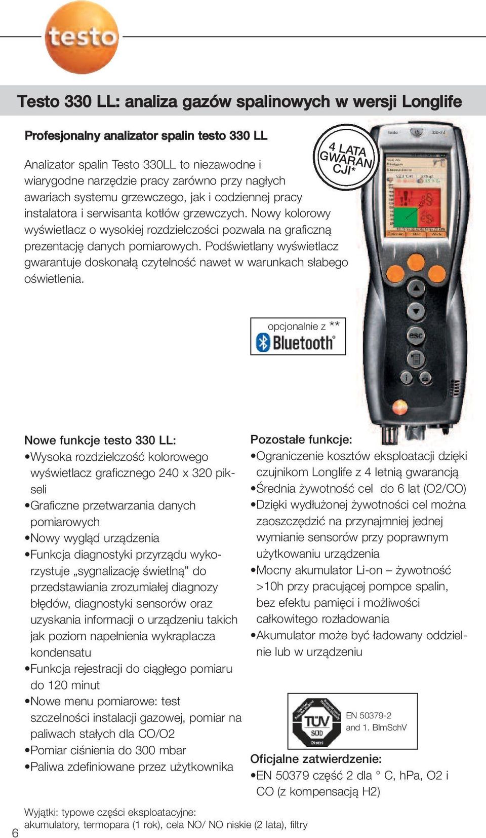 Nowy kolorowy wyświetlacz o wysokiej rozdzielczości pozwala na graficzną prezentację danych pomiarowych. Podświetlany wyświetlacz gwarantuje doskonałą czytelność nawet w warunkach słabego oświetlenia.