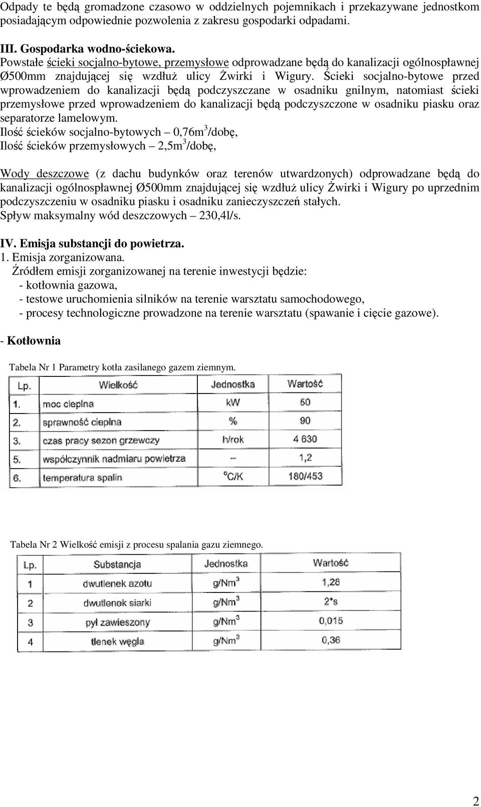 cieki socjalno-bytowe przed wprowadzeniem do kanalizacji bd podczyszczane w osadniku gnilnym, natomiast cieki przemysłowe przed wprowadzeniem do kanalizacji bd podczyszczone w osadniku piasku oraz