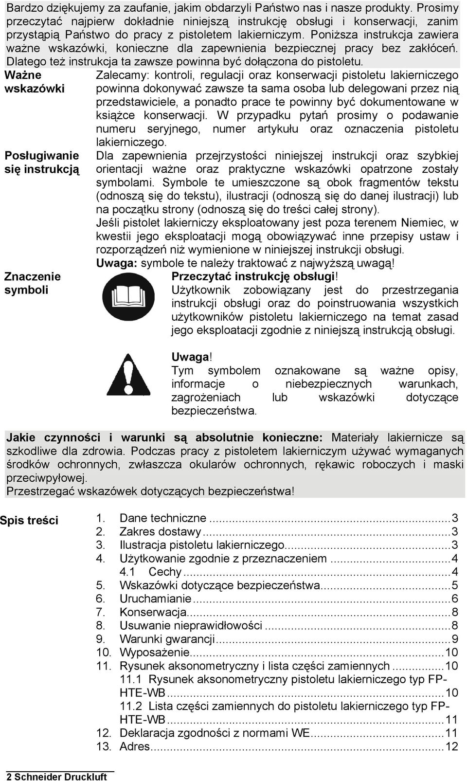 Poniższa instrukcja zawiera ważne wskazówki, konieczne dla zapewnienia bezpiecznej pracy bez zakłóceń. Dlatego też instrukcja ta zawsze powinna być dołączona do pistoletu.