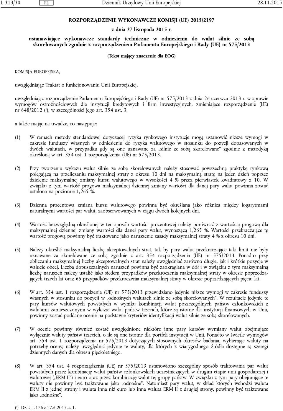 dla EOG) KOMISJA EUROPEJSKA, uwzględniając Traktat o funkcjonowaniu Unii Europejskiej, uwzględniając rozporządzenie Parlamentu Europejskiego i Rady (UE) nr 575/2013 z dnia 26 czerwca 2013 r.