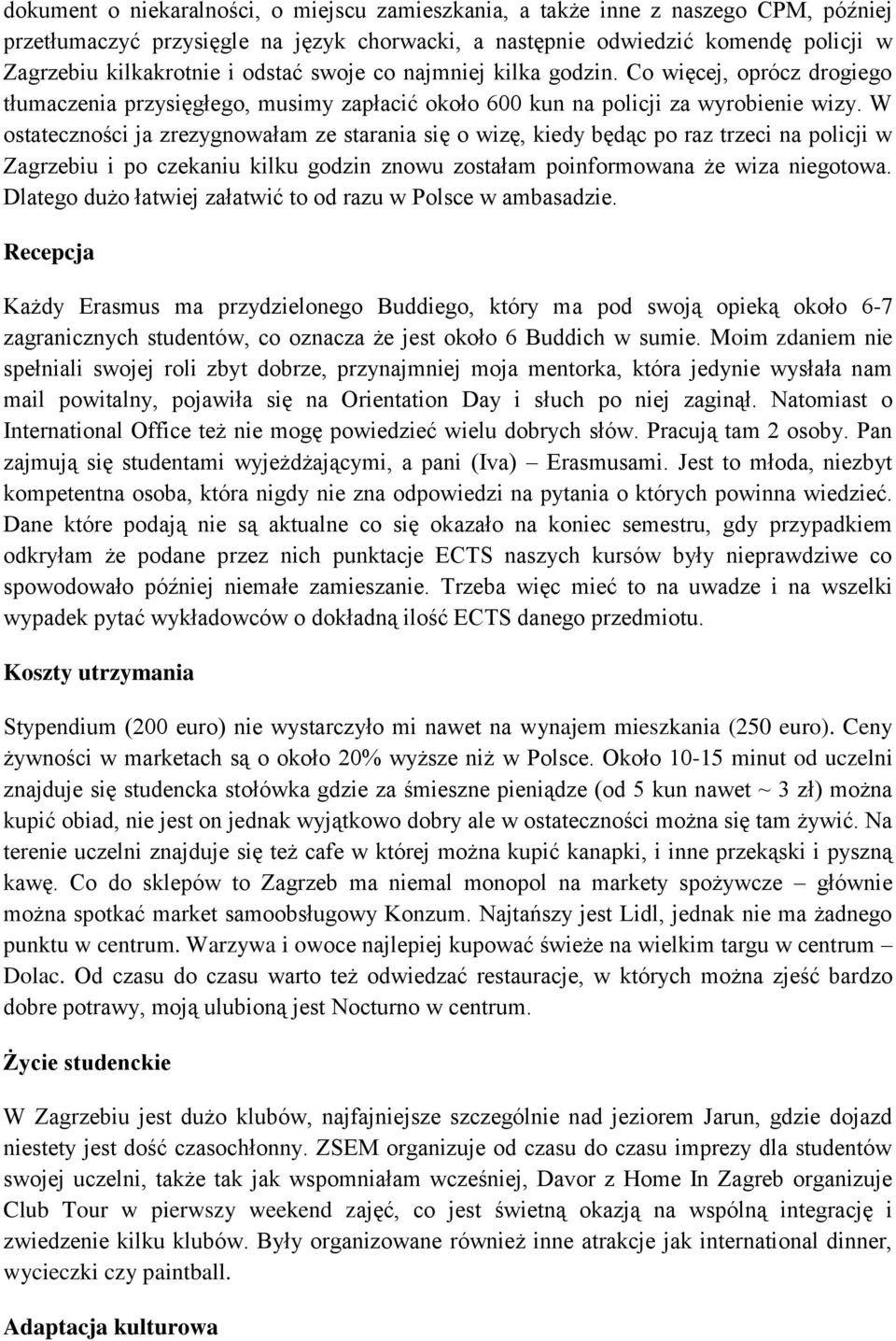 W ostateczności ja zrezygnowałam ze starania się o wizę, kiedy będąc po raz trzeci na policji w Zagrzebiu i po czekaniu kilku godzin znowu zostałam poinformowana że wiza niegotowa.