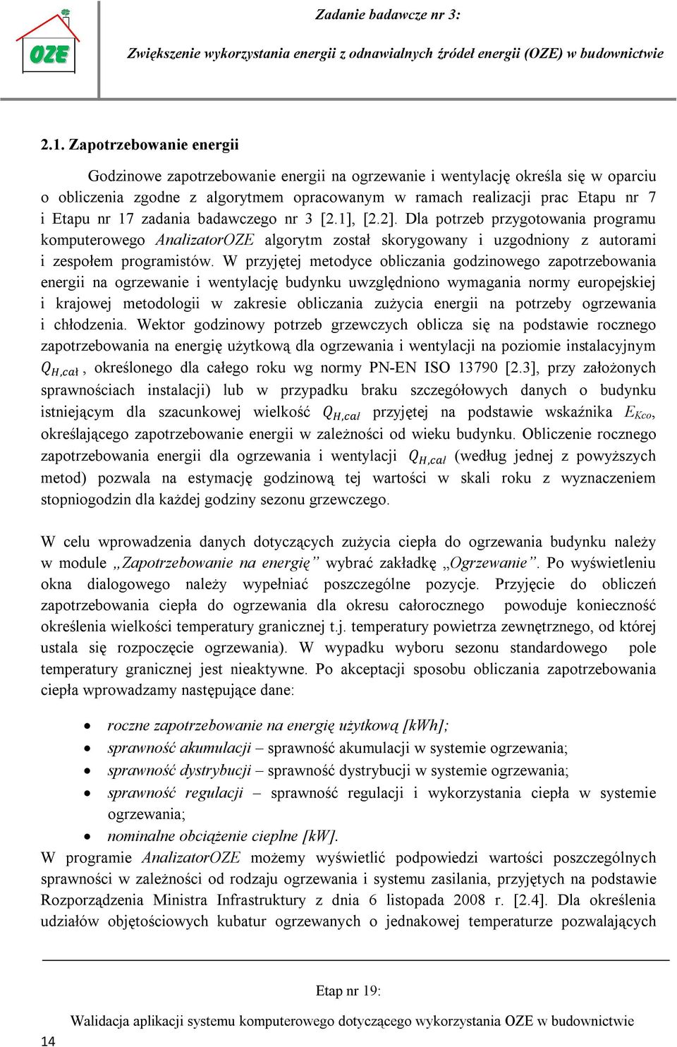 W przyjętej metodyce obliczania godzinowego zapotrzebowania energii na ogrzewanie i wentylację budynku uwzględniono wymagania normy europejskiej i krajowej metodologii w zakresie obliczania zużycia