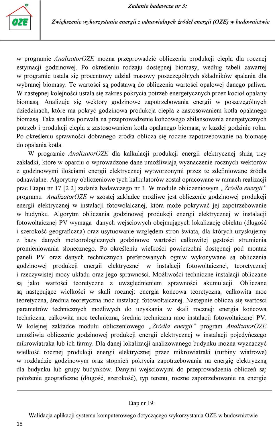 Te wartości są podstawą do obliczenia wartości opałowej danego paliwa. W następnej kolejności ustala się zakres pokrycia potrzeb energetycznych przez kocioł opalany biomasą.