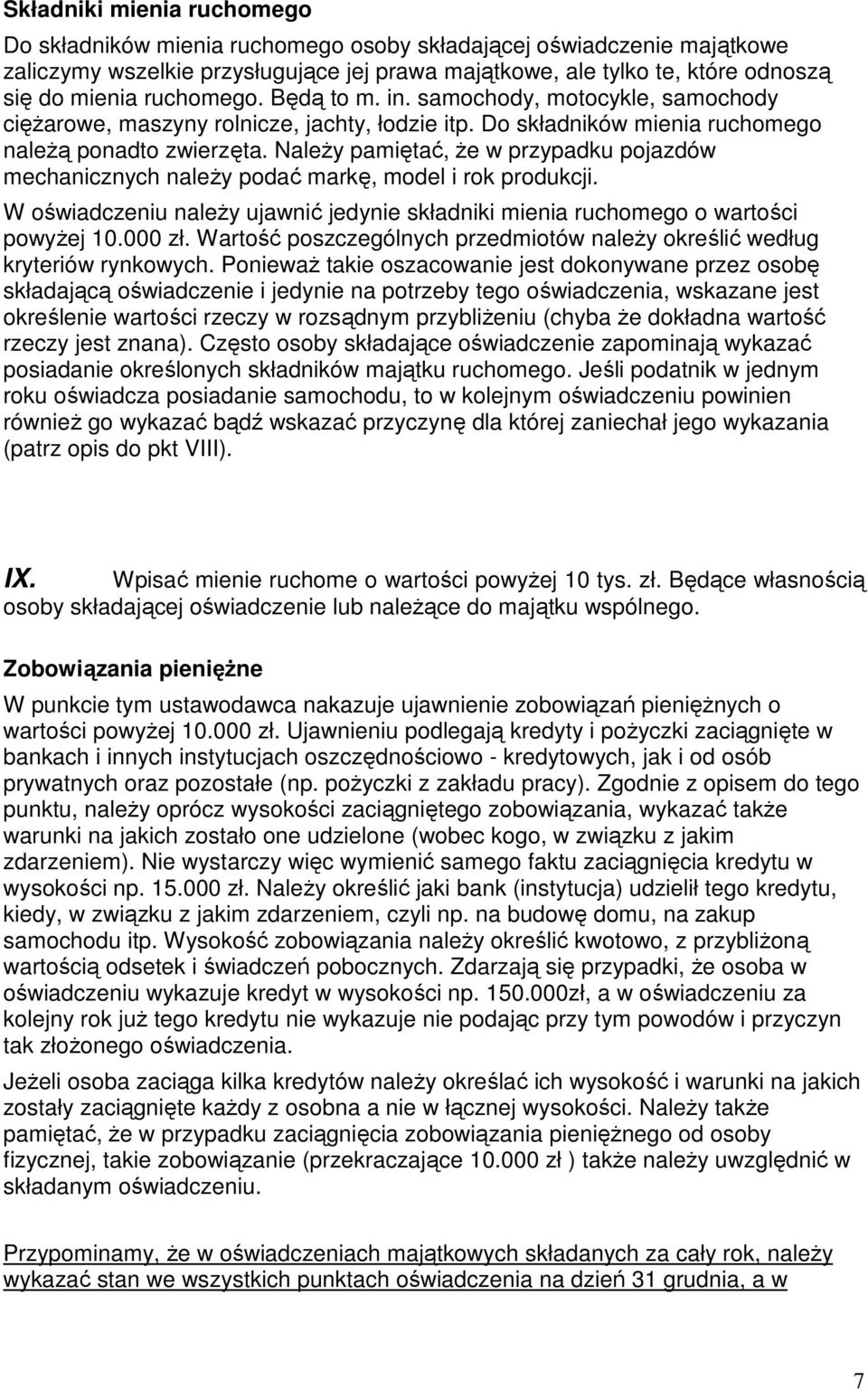 NaleŜy pamiętać, Ŝe w przypadku pojazdów mechanicznych naleŝy podać markę, model i rok produkcji. W oświadczeniu naleŝy ujawnić jedynie składniki mienia ruchomego o wartości powyŝej 10.000 zł.