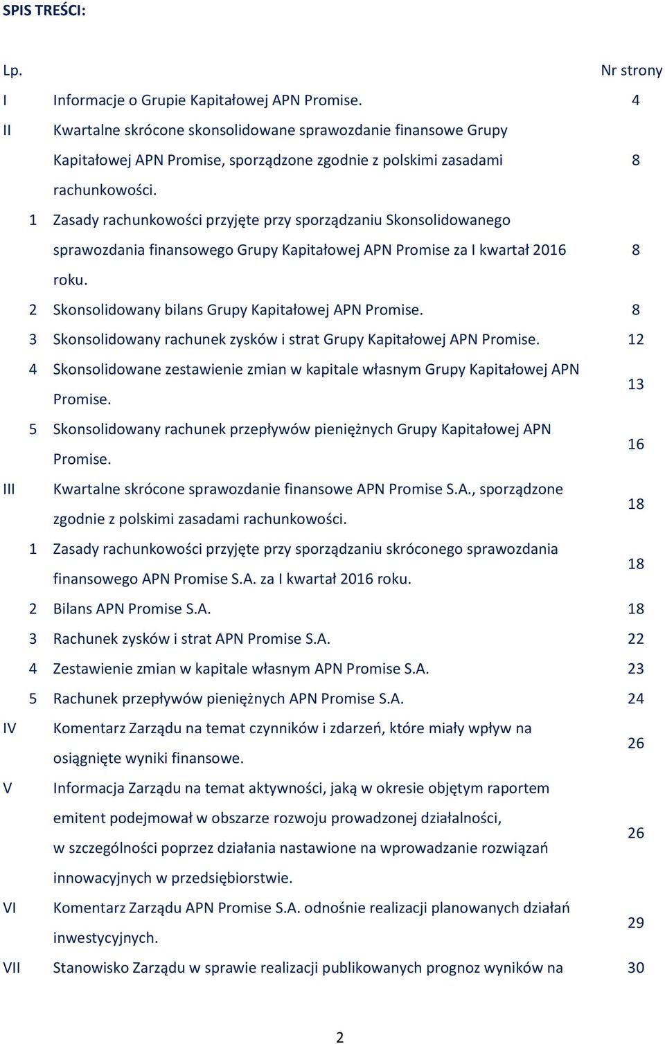 1 Zasady rachunkowości przyjęte przy sporządzaniu Skonsolidowanego sprawozdania finansowego Grupy Kapitałowej APN Promise za I kwartał 2016 8 roku.