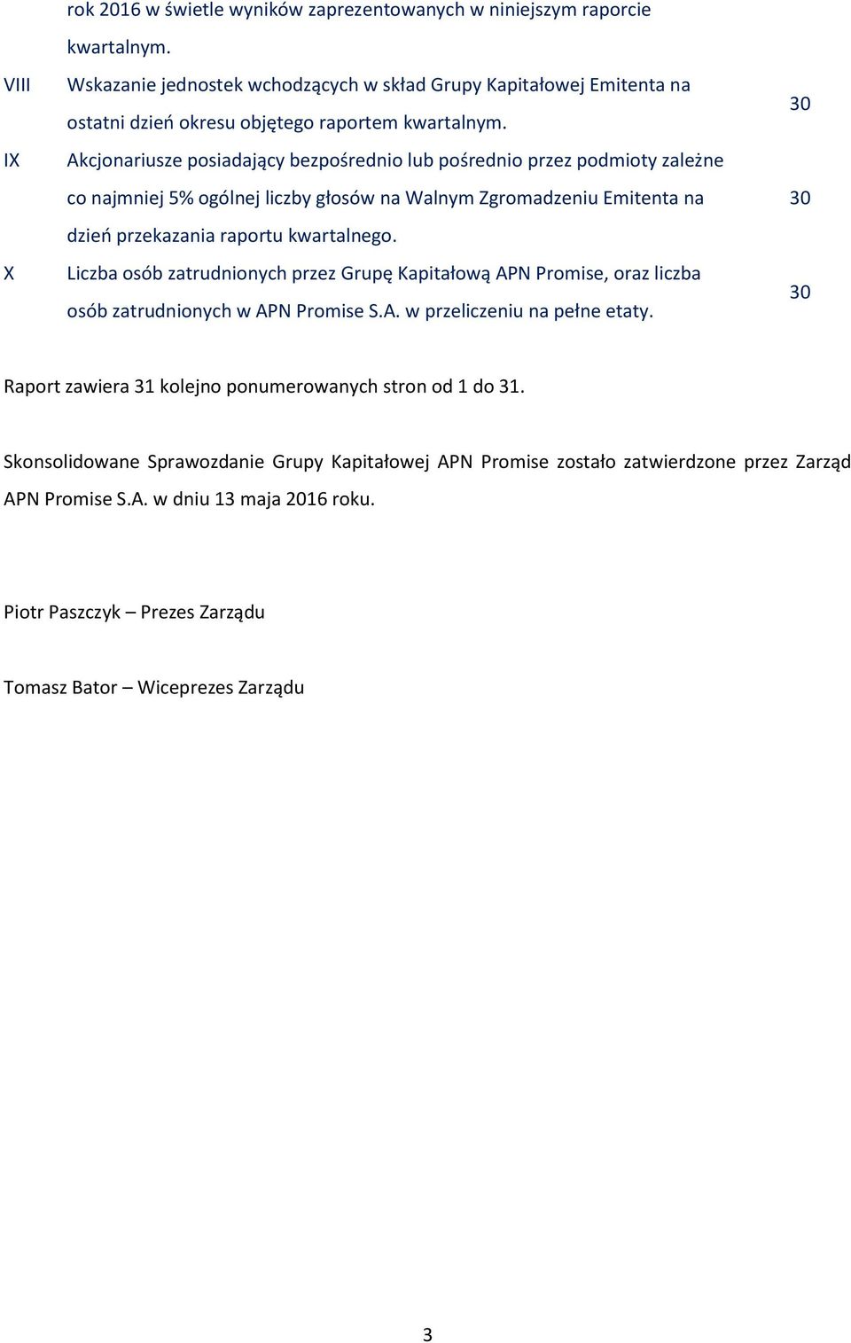 Akcjonariusze posiadający bezpośrednio lub pośrednio przez podmioty zależne co najmniej 5% ogólnej liczby głosów na Walnym Zgromadzeniu Emitenta na dzień przekazania raportu kwartalnego.