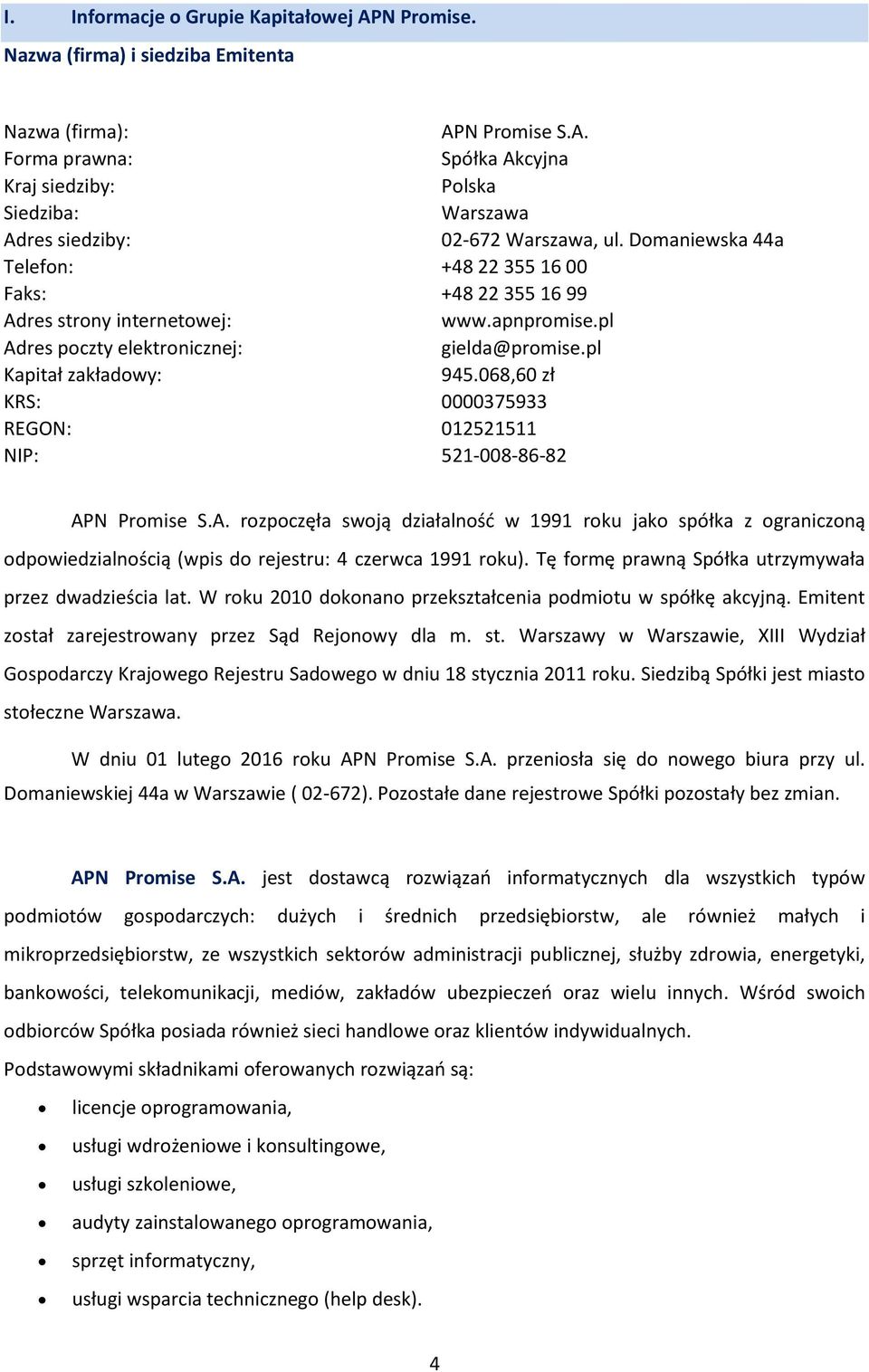 068,60 zł KRS: 0000375933 REGON: 012521511 NIP: 521-008-86-82 APN Promise S.A. rozpoczęła swoją działalność w 1991 roku jako spółka z ograniczoną odpowiedzialnością (wpis do rejestru: 4 czerwca 1991 roku).