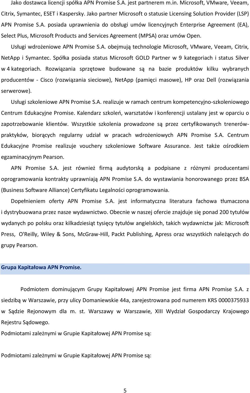 N Promise S.A. posiada uprawnienia do obsługi umów licencyjnych Enterprise Agreement (EA), Select Plus, Microsoft Products and Services Agreement (MPSA) oraz umów Open.