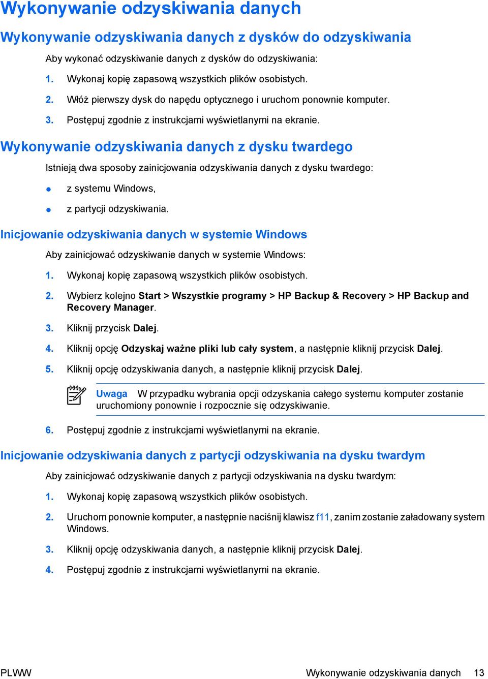 Wykonywanie odzyskiwania danych z dysku twardego Istnieją dwa sposoby zainicjowania odzyskiwania danych z dysku twardego: z systemu Windows, z partycji odzyskiwania.