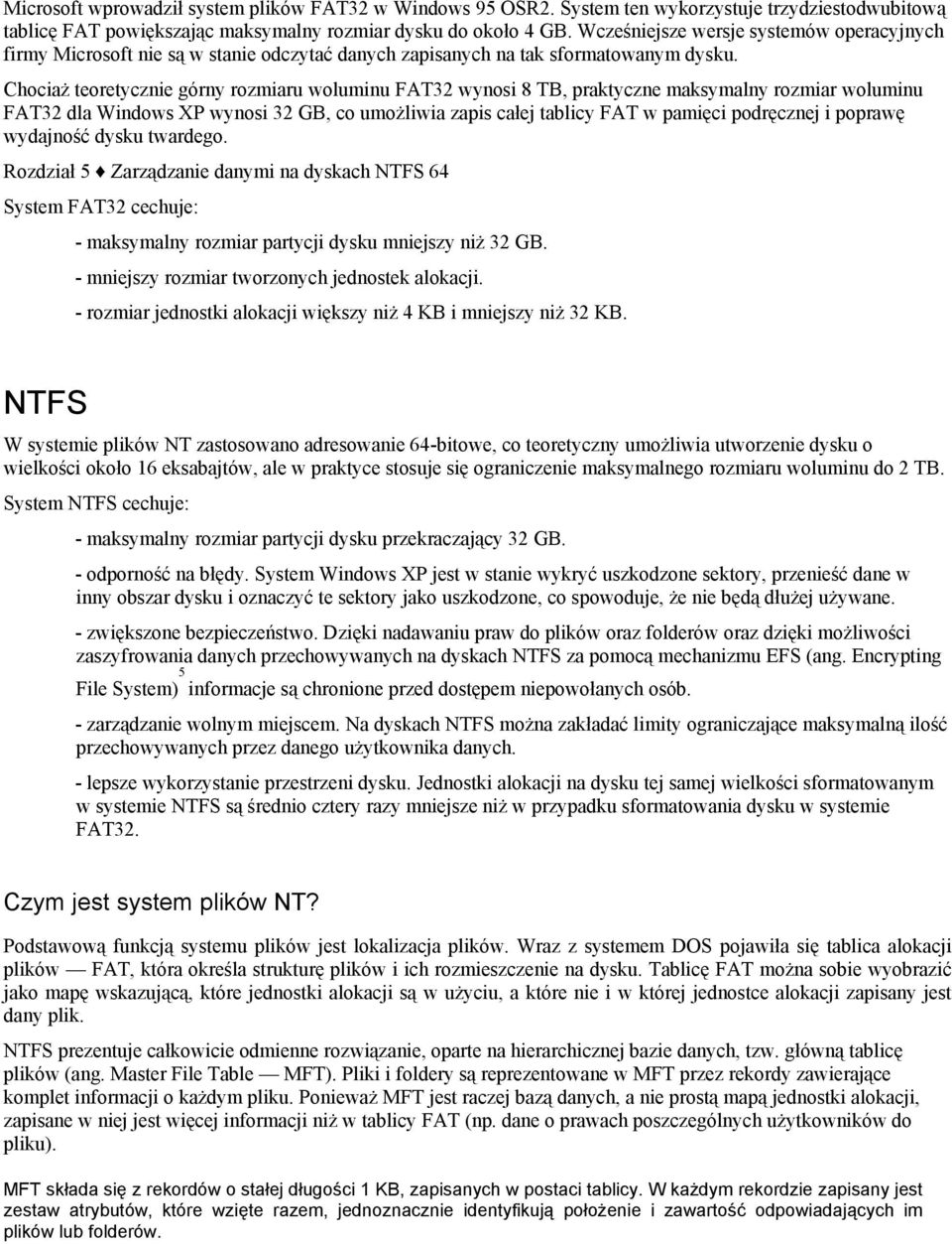 Chociaż teoretycznie górny rozmiaru woluminu FAT32 wynosi 8 TB, praktyczne maksymalny rozmiar woluminu FAT32 dla Windows XP wynosi 32 GB, co umożliwia zapis całej tablicy FAT w pamięci podręcznej i