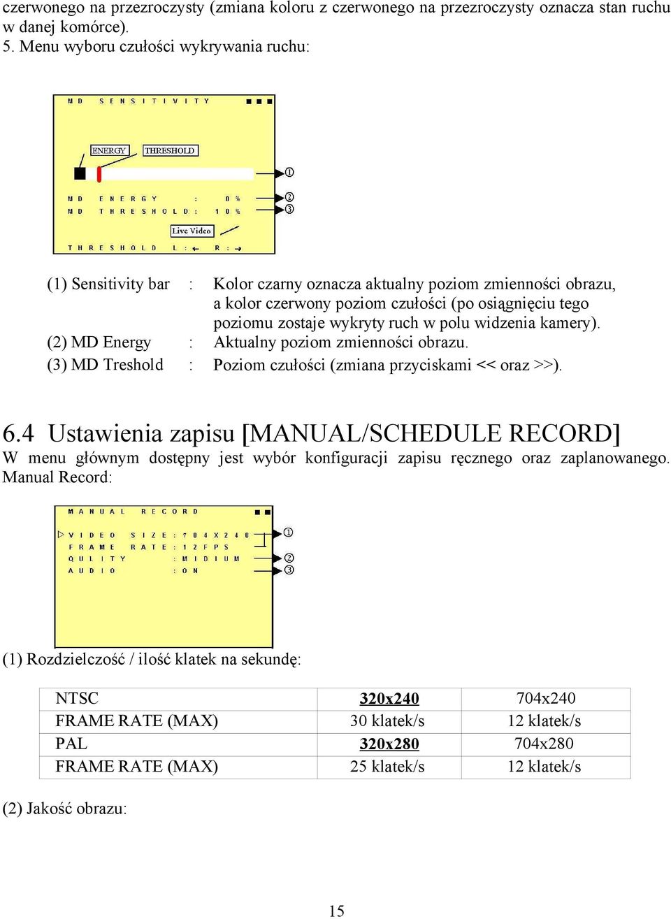 ruch w polu widzenia kamery). (2) MD Energy : Aktualny poziom zmienności obrazu. (3) MD Treshold : Poziom czułości (zmiana przyciskami << oraz >>). 6.