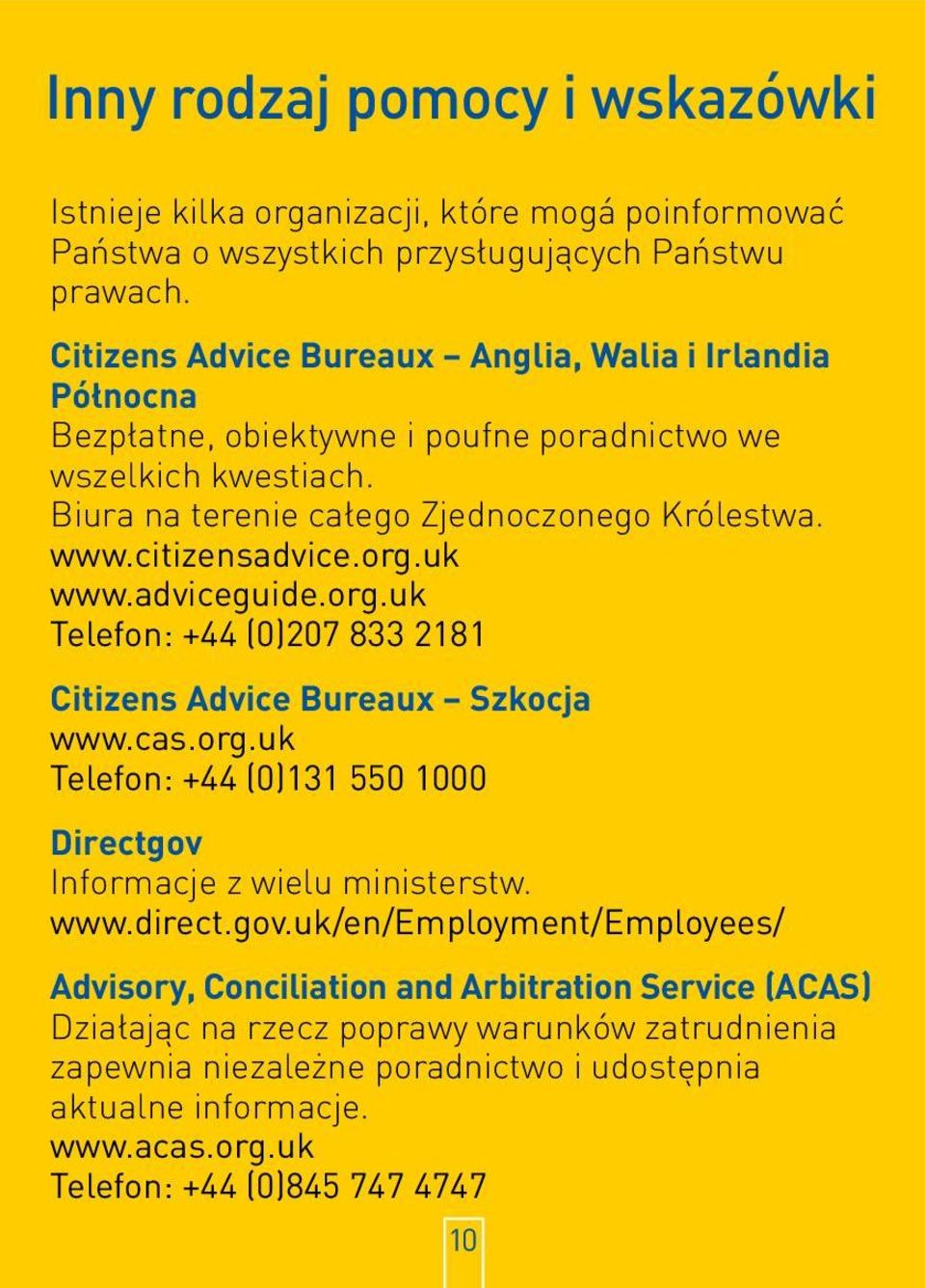 citizensadvice.org.uk www.adviceguide.org.uk Telefon: +44 (0)207 833 2181 Citizens Advice Bureaux Szkocja www.cas.org.uk Telefon: +44 (0)131 550 1000 Directgov Informacje z wielu ministerstw.