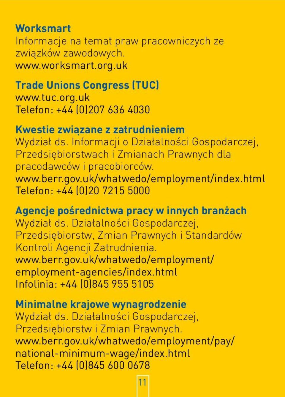 html Telefon: +44 (0)20 7215 5000 Agencje pośrednictwa pracy w innych branżach Wydział ds. Działalności Gospodarczej, Przedsiębiorstw, Zmian Prawnych i Standardów Kontroli Agencji Zatrudnienia. www.