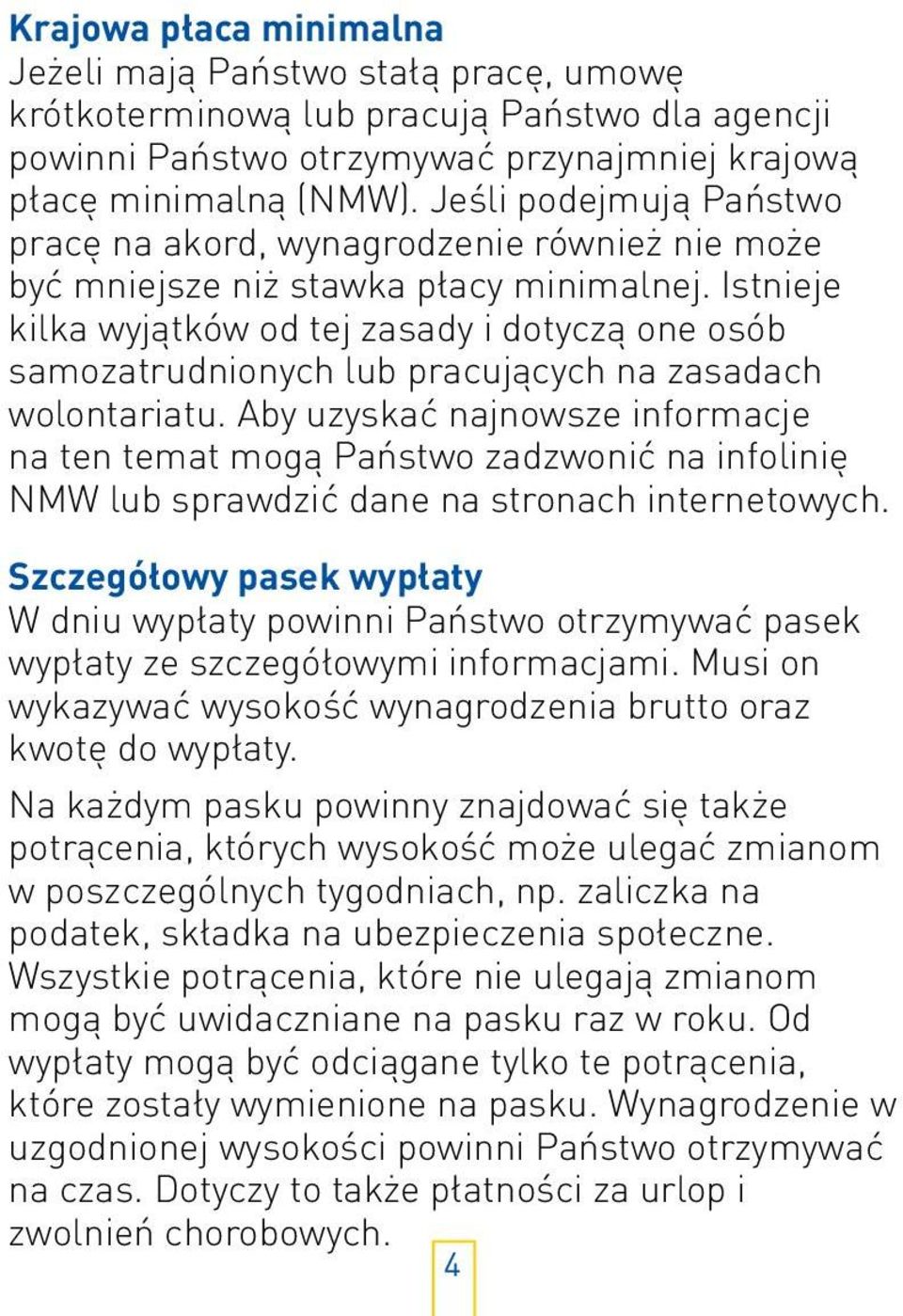 Istnieje kilka wyjątków od tej zasady i dotyczą one osób samozatrudnionych lub pracujących na zasadach wolontariatu.