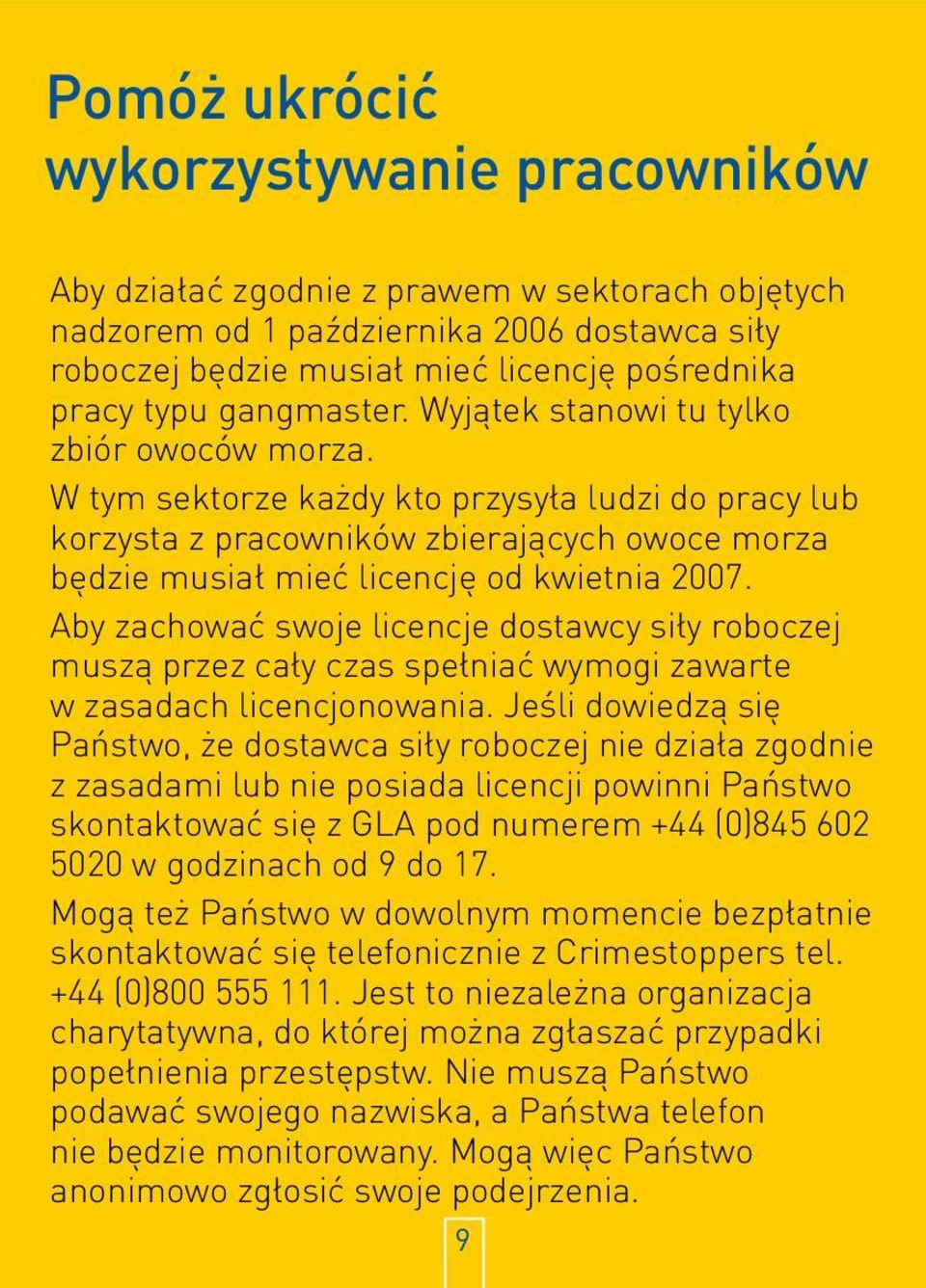 W tym sektorze każdy kto przysyła ludzi do pracy lub korzysta z pracowników zbierających owoce morza będzie musiał mieć licencję od kwietnia 2007.