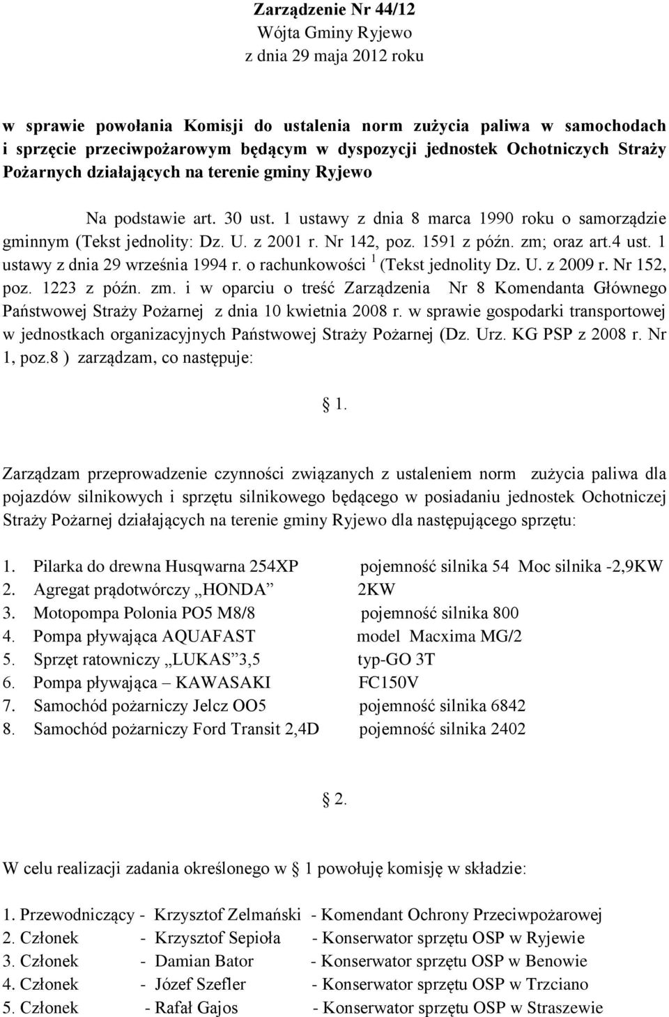 1591 z późn. zm; oraz art.4 ust. 1 ustawy z dnia 29 września 1994 r. o rachunkowości 1 (Tekst jednolity Dz. U. z 2009 r. Nr 152, poz. 1223 z późn. zm. i w oparciu o treść Zarządzenia Nr 8 Komendanta Głównego Państwowej Straży Pożarnej z dnia 10 kwietnia 2008 r.