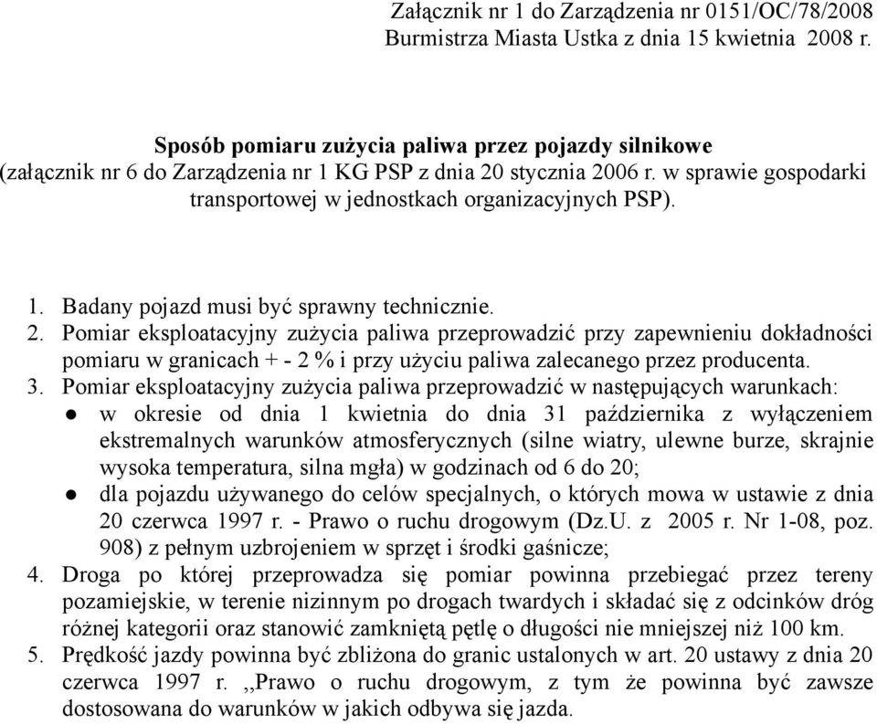 2. Pomiar eksploatacyjny zużycia paliwa przeprowadzić przy zapewnieniu dokładności pomiaru w granicach + - 2 % i przy użyciu paliwa zalecanego przez producenta. 3.