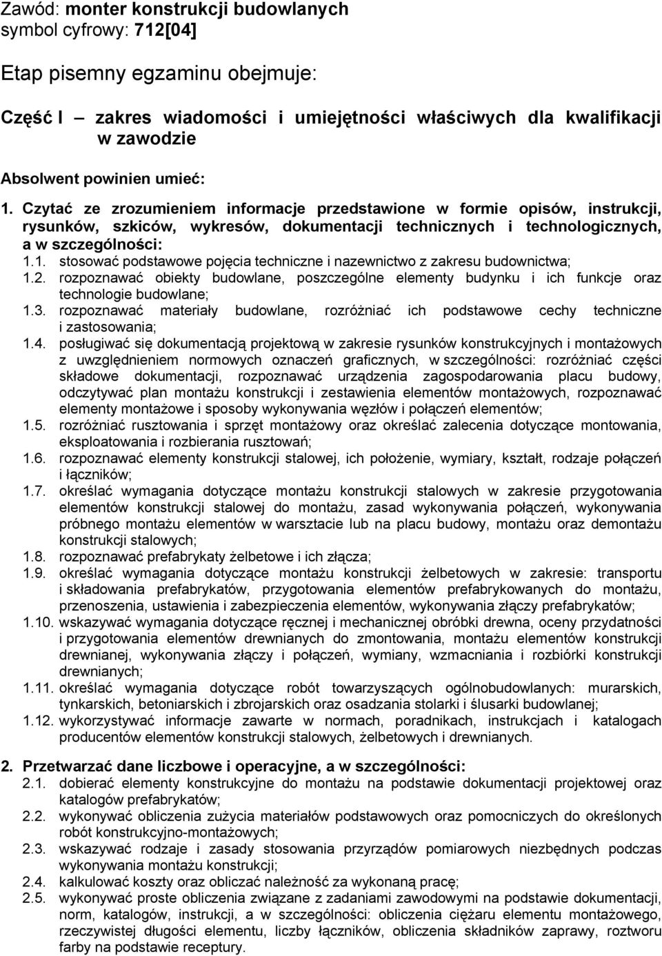 1. stosować podstawowe pojęcia techniczne i nazewnictwo z zakresu budownictwa; 1.2. rozpoznawać obiekty budowlane, poszczególne elementy budynku i ich funkcje oraz technologie budowlane; 1.3.