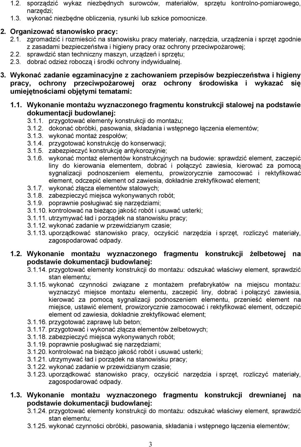 Wykonać zadanie egzaminacyjne z zachowaniem przepisów bezpieczeństwa i higieny pracy, ochrony przeciwpożarowej oraz ochrony środowiska i wykazać się umiejętnościami objętymi tematami: 1.