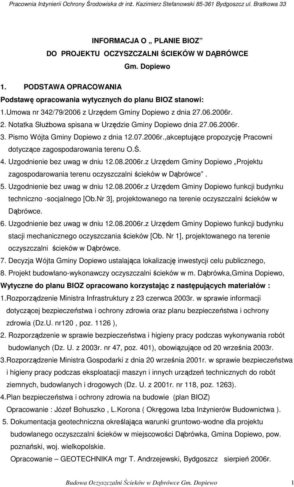 Ś. 4. Uzgodnienie bez uwag w dniu 12.08.2006r.z Urzędem Gminy Dopiewo Projektu zagospodarowania terenu oczyszczalni ścieków w Dąbrówce. 5. Uzgodnienie bez uwag w dniu 12.08.2006r.z Urzędem Gminy Dopiewo funkcji budynku techniczno -socjalnego [Ob.