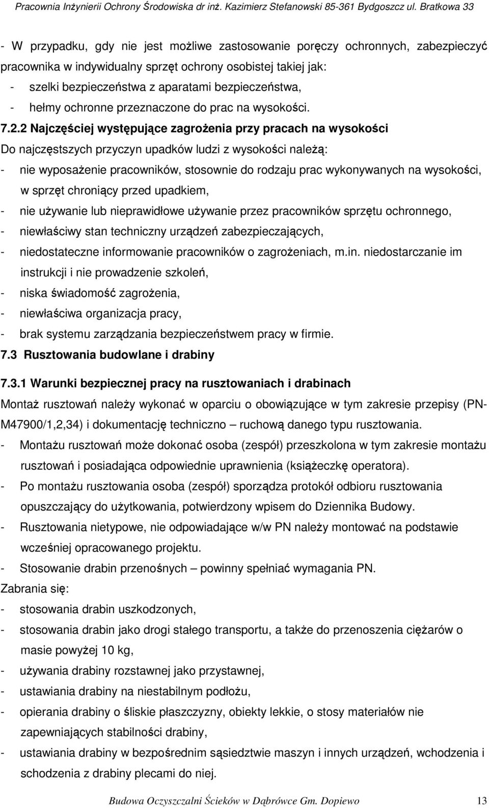 2 Najczęściej występujące zagrożenia przy pracach na wysokości Do najczęstszych przyczyn upadków ludzi z wysokości należą: - nie wyposażenie pracowników, stosownie do rodzaju prac wykonywanych na