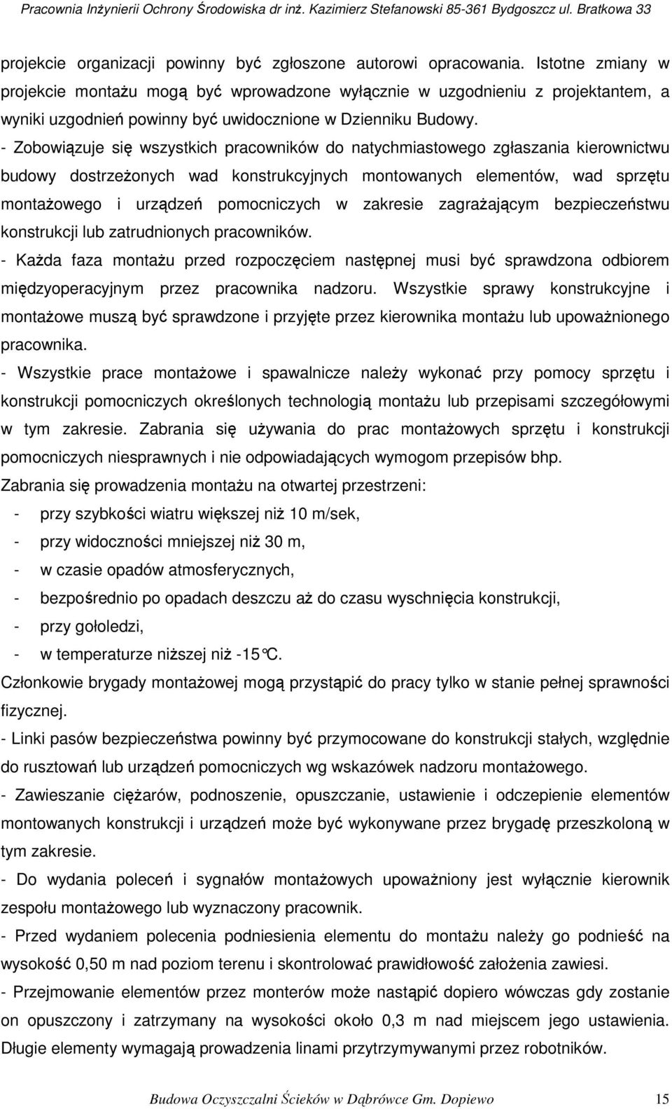 - Zobowiązuje się wszystkich pracowników do natychmiastowego zgłaszania kierownictwu budowy dostrzeżonych wad konstrukcyjnych montowanych elementów, wad sprzętu montażowego i urządzeń pomocniczych w