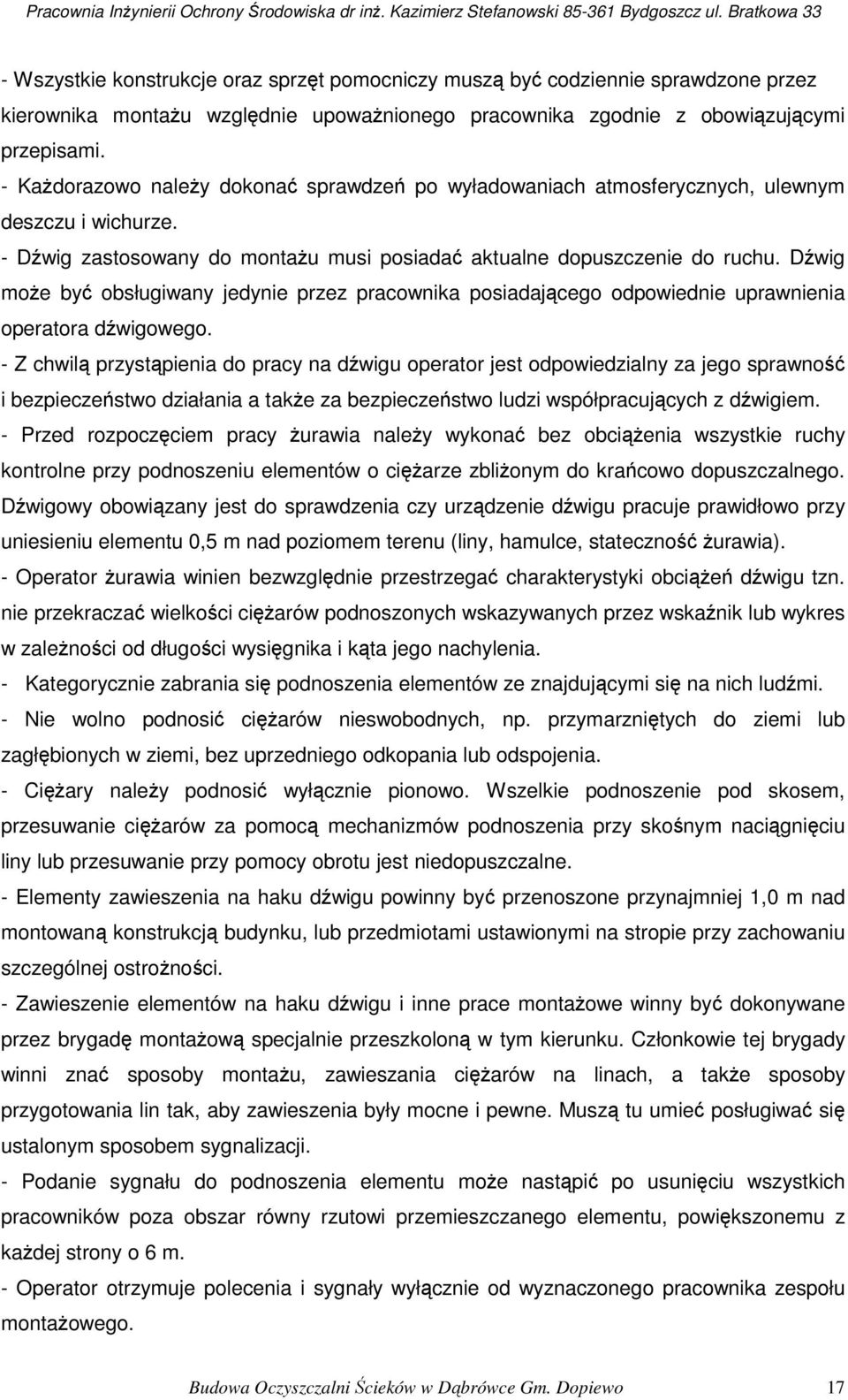 Dźwig może być obsługiwany jedynie przez pracownika posiadającego odpowiednie uprawnienia operatora dźwigowego.