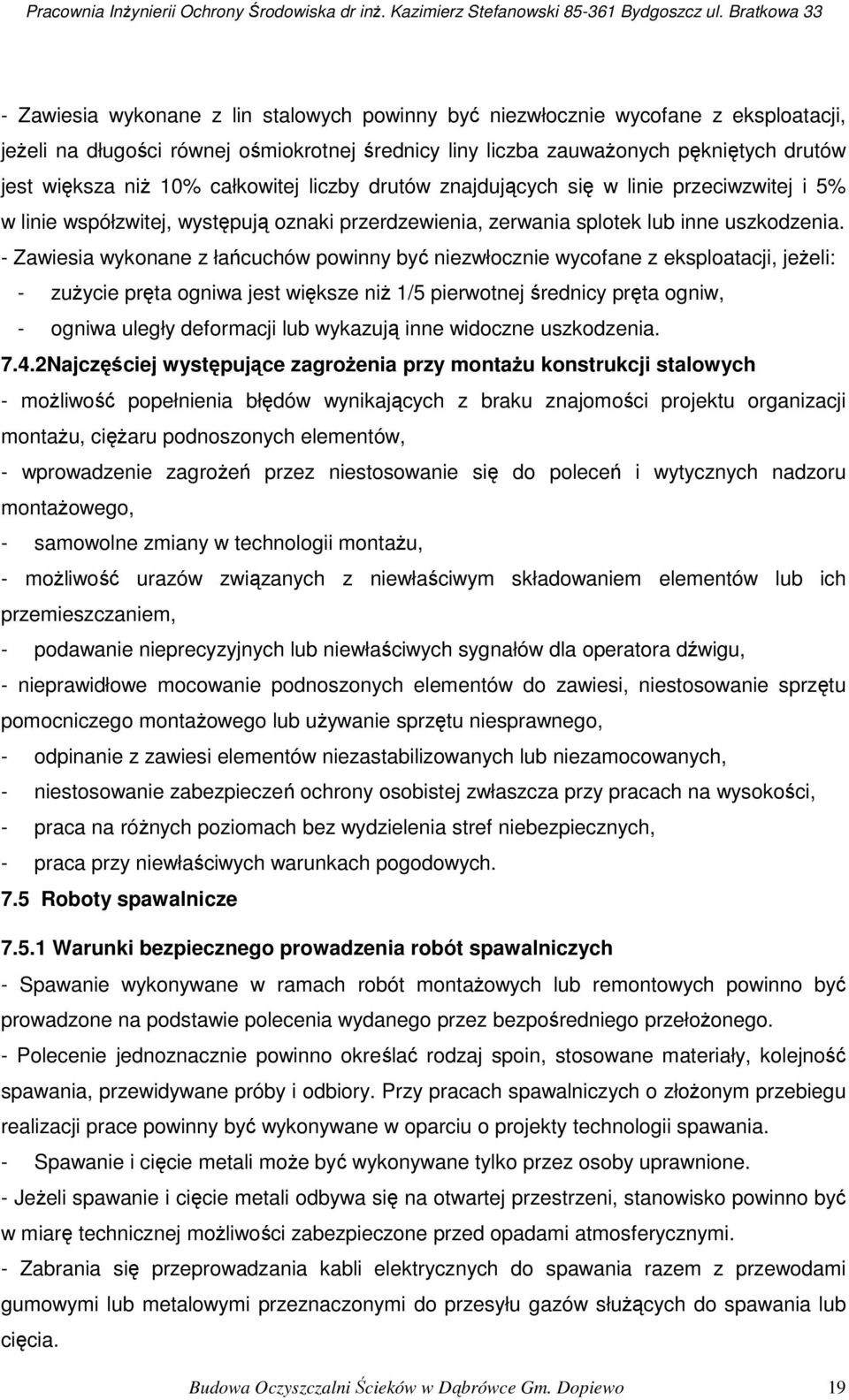 - Zawiesia wykonane z łańcuchów powinny być niezwłocznie wycofane z eksploatacji, jeżeli: - zużycie pręta ogniwa jest większe niż 1/5 pierwotnej średnicy pręta ogniw, - ogniwa uległy deformacji lub