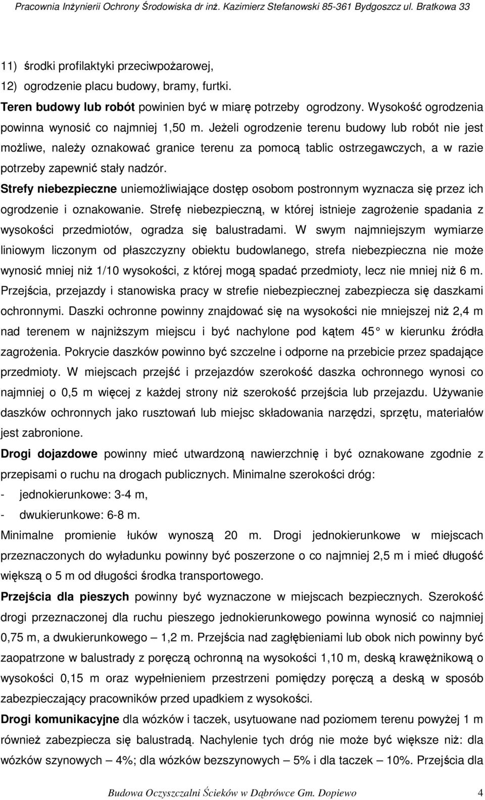 Jeżeli ogrodzenie terenu budowy lub robót nie jest możliwe, należy oznakować granice terenu za pomocą tablic ostrzegawczych, a w razie potrzeby zapewnić stały nadzór.