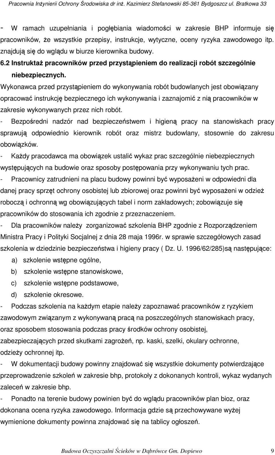 Wykonawca przed przystąpieniem do wykonywania robót budowlanych jest obowiązany opracować instrukcję bezpiecznego ich wykonywania i zaznajomić z nią pracowników w zakresie wykonywanych przez nich