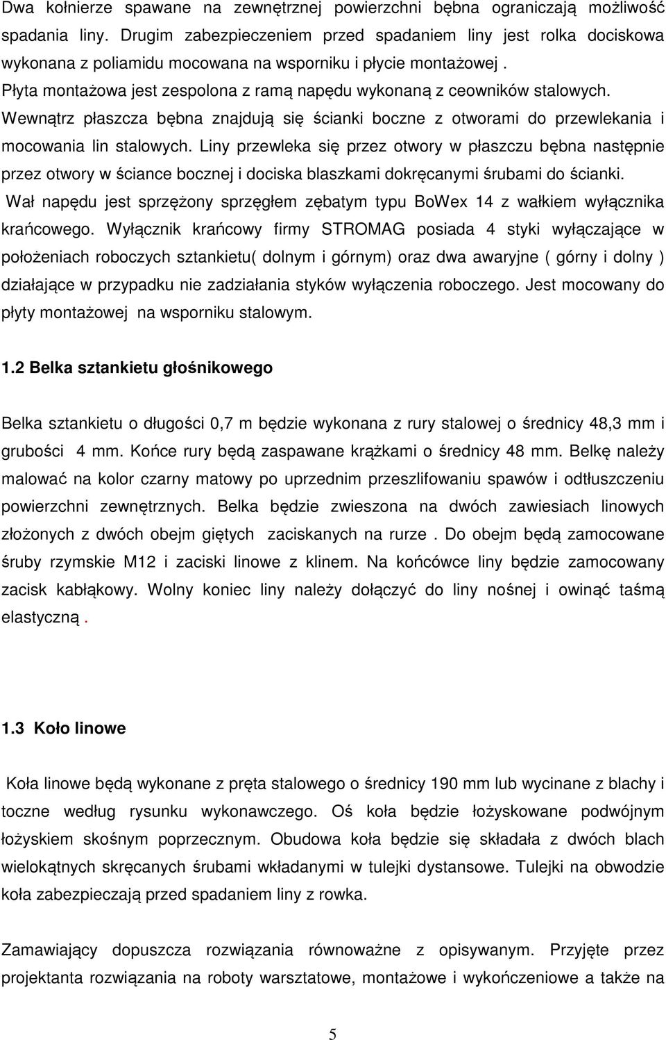 Płyta montażowa jest zespolona z ramą napędu wykonaną z ceowników stalowych. Wewnątrz płaszcza bębna znajdują się ścianki boczne z otworami do przewlekania i mocowania lin stalowych.