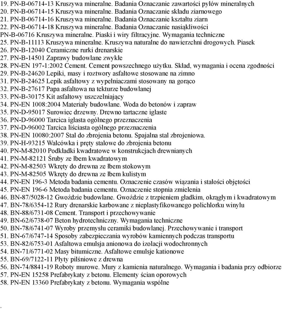 PN-B-11113 Kruszywa mineralne. Kruszywa naturalne do nawierzchni drogowych. Piasek 26. PN-B-12040 Ceramiczne rurki drenarskie 27. PN-B-14501 Zaprawy budowlane zwykłe 28. PN-EN 197-1:2002 Cement.