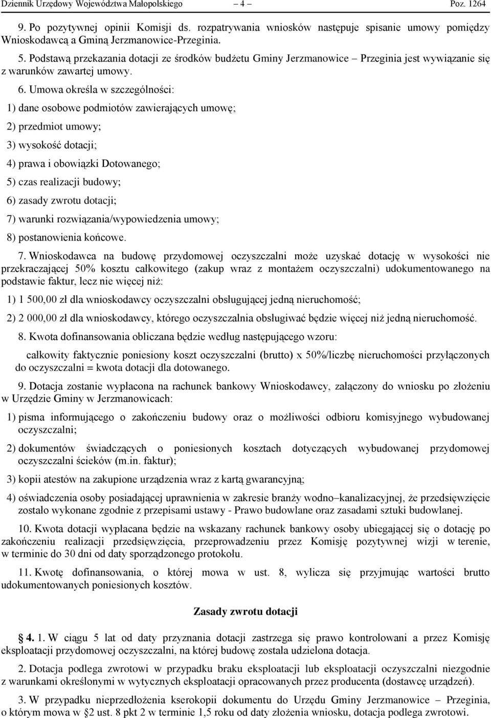 Umowa określa w szczególności: 1) dane osobowe podmiotów zawierających umowę; 2) przedmiot umowy; 3) wysokość dotacji; 4) prawa i obowiązki Dotowanego; 5) czas realizacji budowy; 6) zasady zwrotu