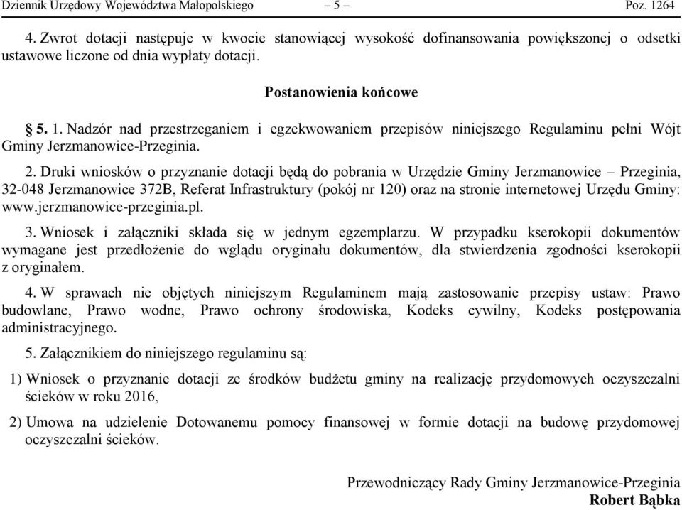 Druki wniosków o przyznanie dotacji będą do pobrania w Urzędzie Gminy Jerzmanowice Przeginia, 32-048 Jerzmanowice 372B, Referat Infrastruktury (pokój nr 120) oraz na stronie internetowej Urzędu