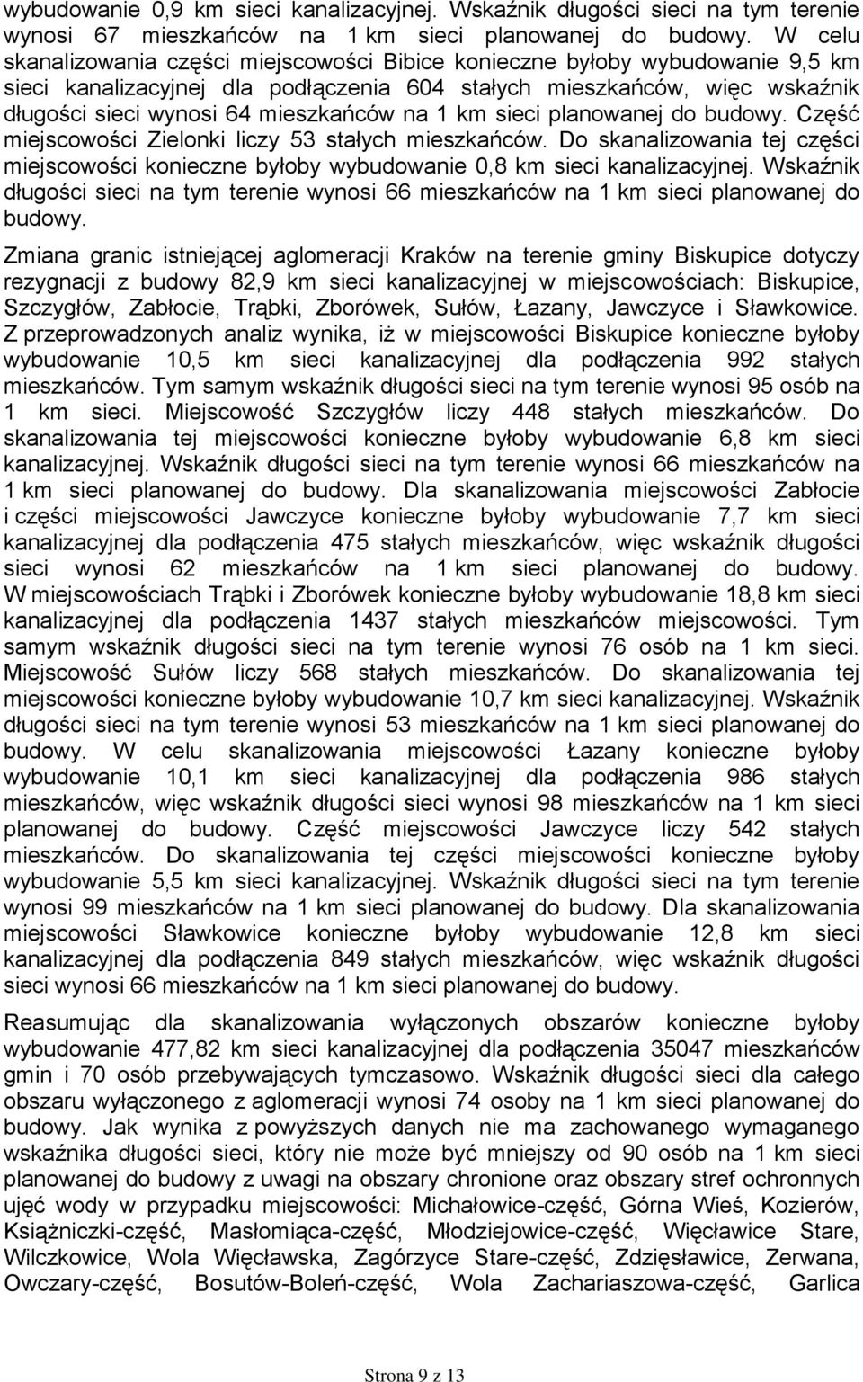 na 1 km sieci planowanej do budowy. Część miejscowości Zielonki liczy 53 stałych mieszkańców. Do skanalizowania tej części miejscowości konieczne byłoby wybudowanie 0,8 km sieci kanalizacyjnej.