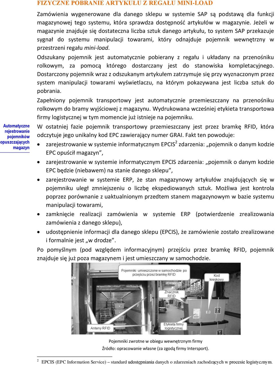 Jeżeli w magazynie znajduje się dostateczna liczba sztuk danego artykułu, to system SAP przekazuje sygnał do systemu manipulacji towarami, który odnajduje pojemnik wewnętrzny w przestrzeni regału