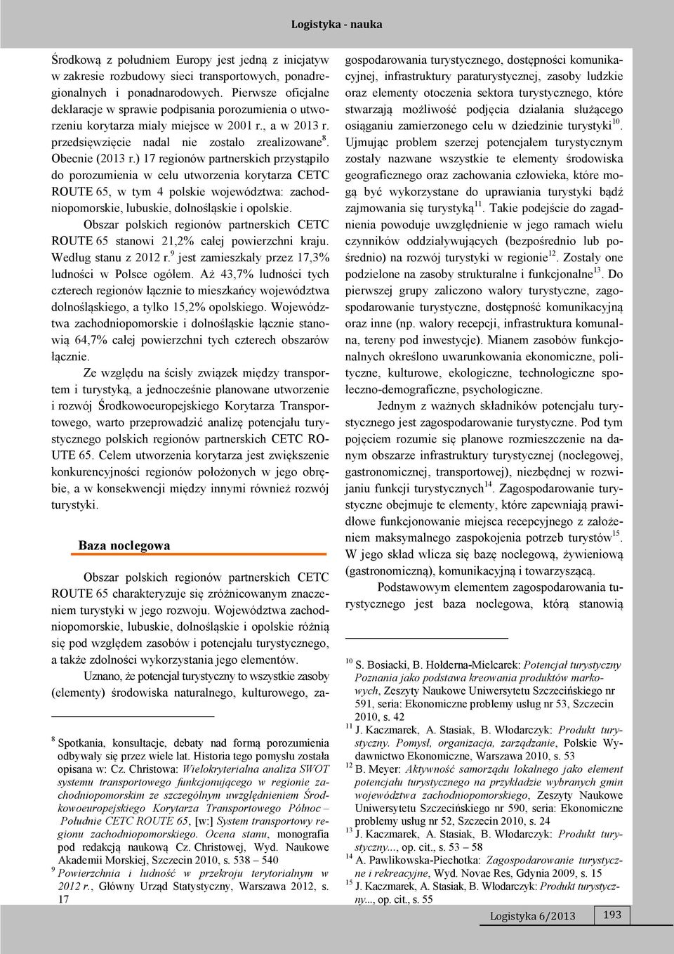 ) 17 regionów partnerskich przystąpiło do porozumienia w celu utworzenia korytarza CETC ROUTE 65, w tym 4 polskie województwa: zachodniopomorskie, lubuskie, dolnośląskie i opolskie.