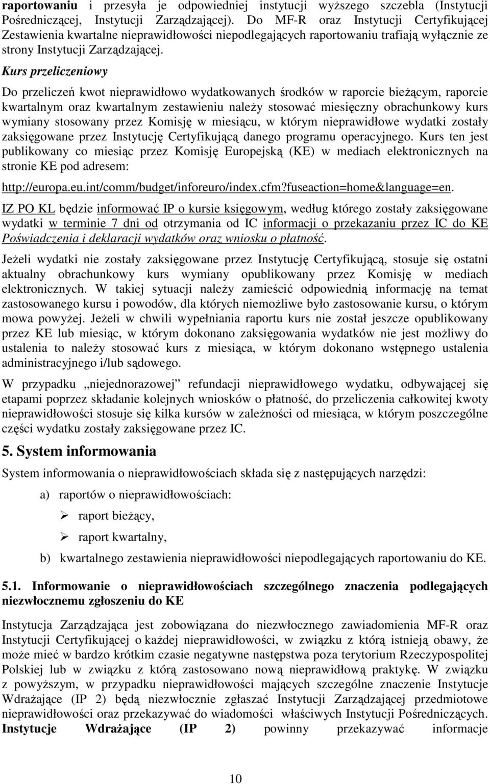 Kurs przeliczeniowy Do przeliczeń kwot nieprawidłowo wydatkowanych środków w raporcie bieŝącym, raporcie kwartalnym oraz kwartalnym zestawieniu naleŝy stosować miesięczny obrachunkowy kurs wymiany