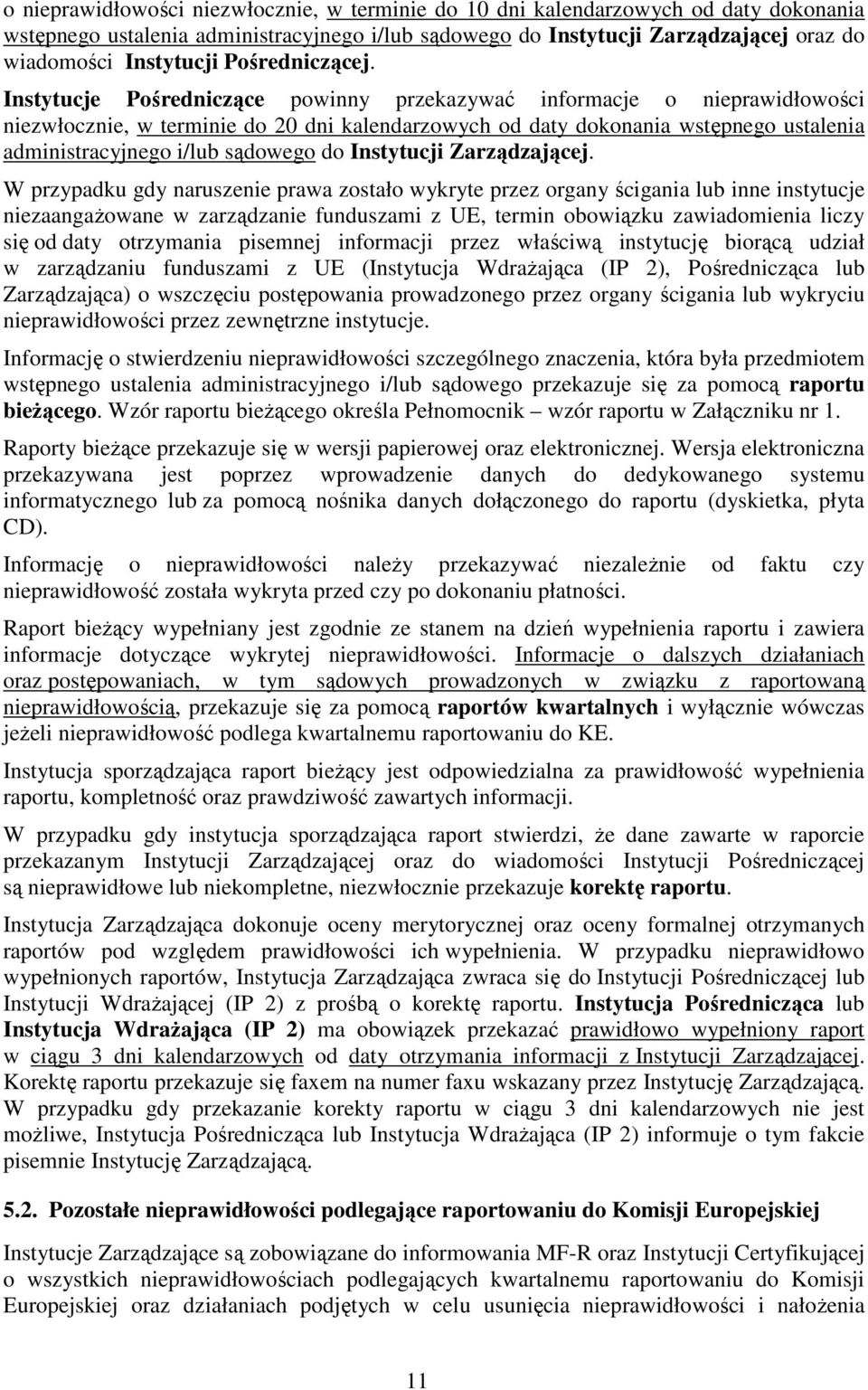 Instytucje Pośredniczące powinny przekazywać informacje o nieprawidłowości niezwłocznie, w terminie do 20 dni kalendarzowych od daty dokonania wstępnego ustalenia administracyjnego i/lub sądowego do