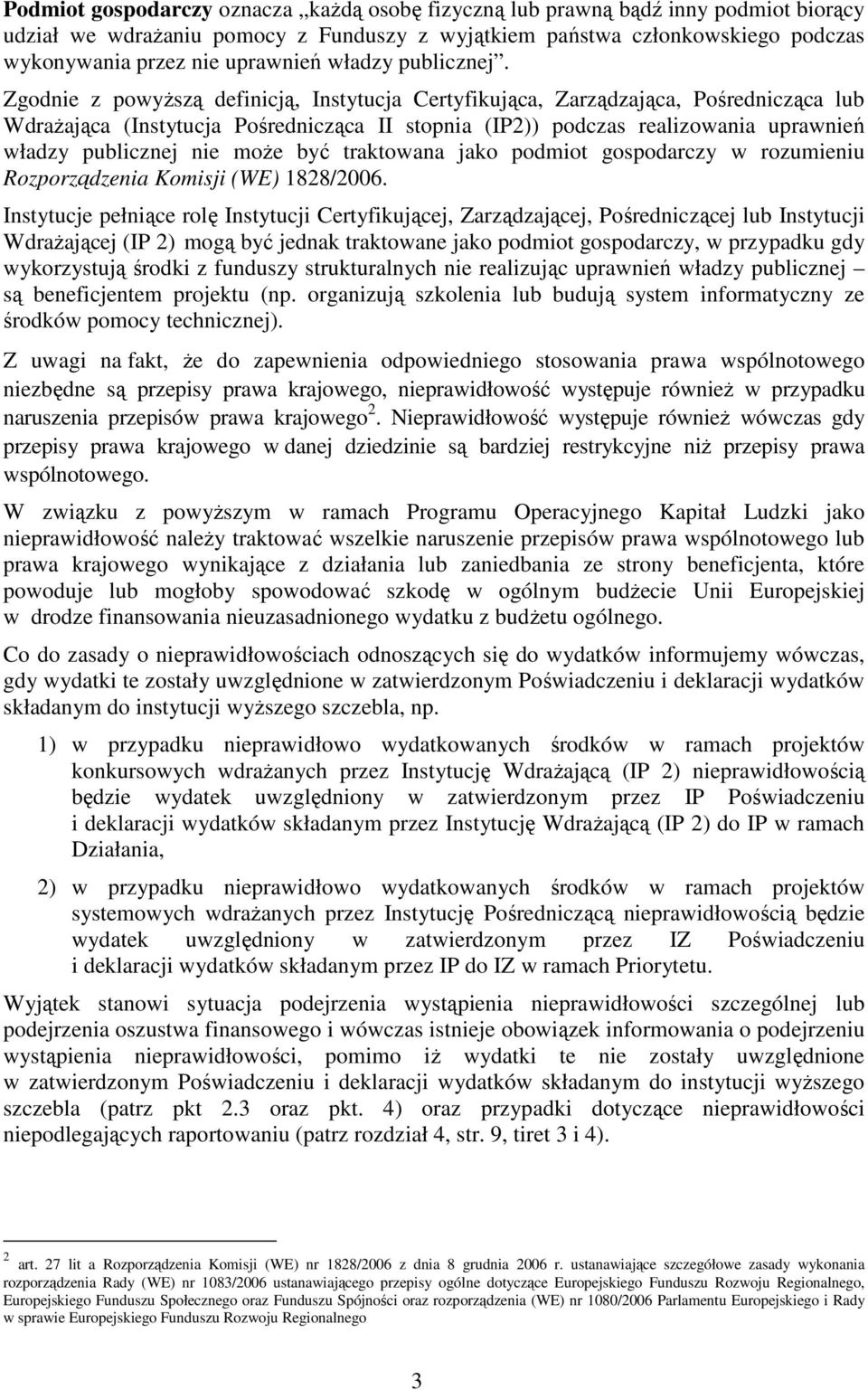 Zgodnie z powyŝszą definicją, Instytucja Certyfikująca, Zarządzająca, Pośrednicząca lub WdraŜająca (Instytucja Pośrednicząca II stopnia (IP2)) podczas realizowania uprawnień władzy publicznej nie