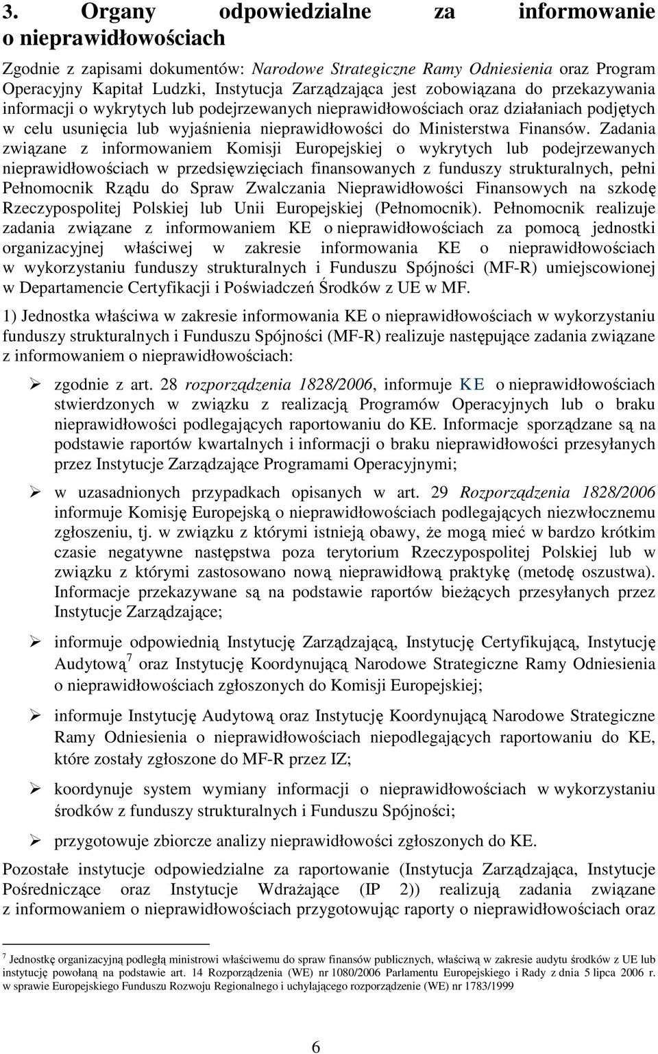 Zadania związane z informowaniem Komisji Europejskiej o wykrytych lub podejrzewanych nieprawidłowościach w przedsięwzięciach finansowanych z funduszy strukturalnych, pełni Pełnomocnik Rządu do Spraw