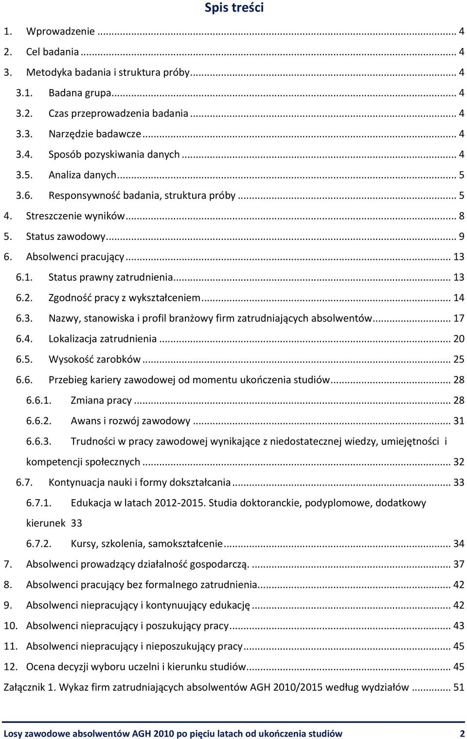 Zgodność pracy z wykształceniem... 14 6.3. Nazwy, stanowiska i profil branżowy firm zatrudniających absolwentów... 17 6.4. Lokalizacja zatrudnienia... 20 6.5. Wysokość zarobków... 25 6.6. Przebieg kariery zawodowej od momentu ukończenia studiów.