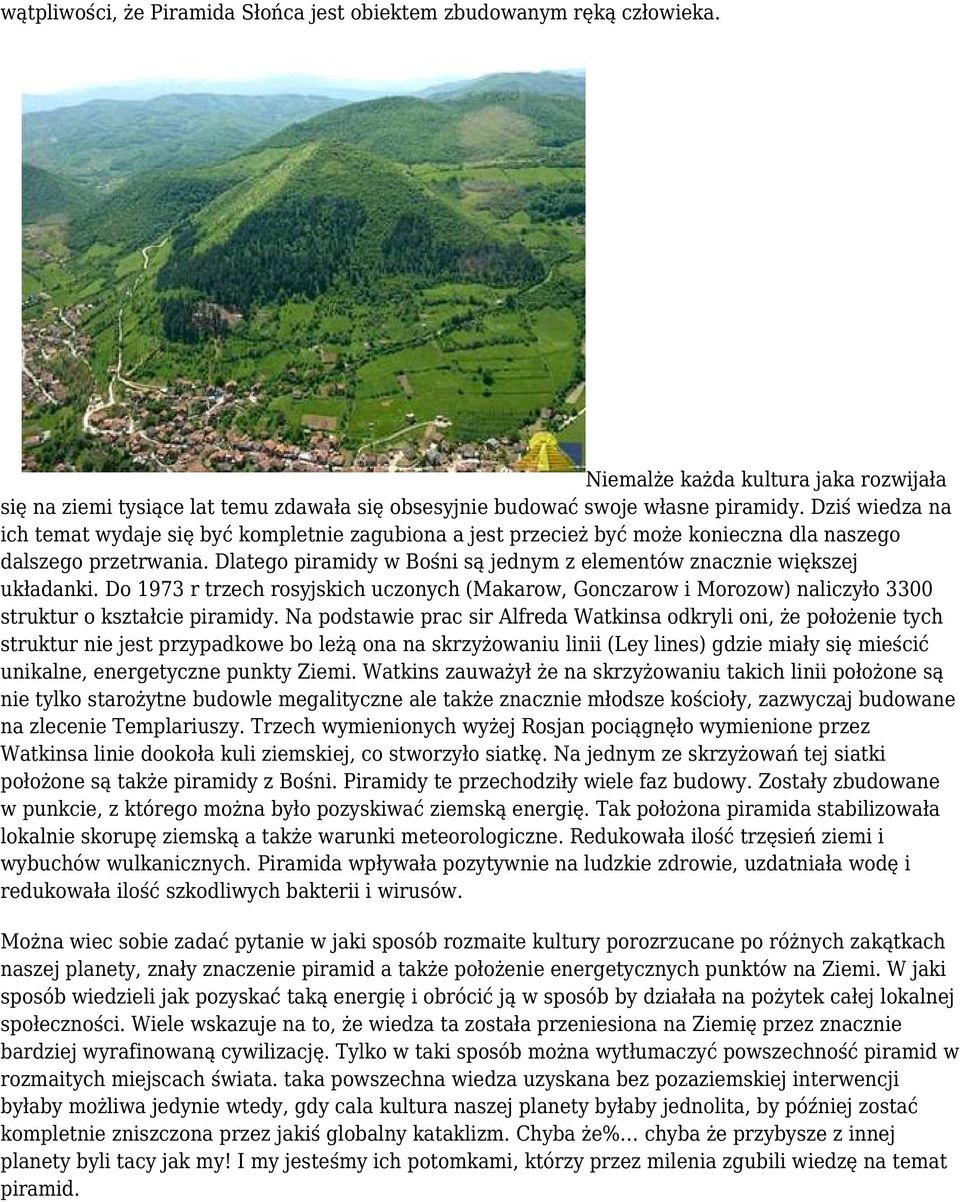 Dlatego piramidy w Bośni są jednym z elementów znacznie większej układanki. Do 1973 r trzech rosyjskich uczonych (Makarow, Gonczarow i Morozow) naliczyło 3300 struktur o kształcie piramidy.