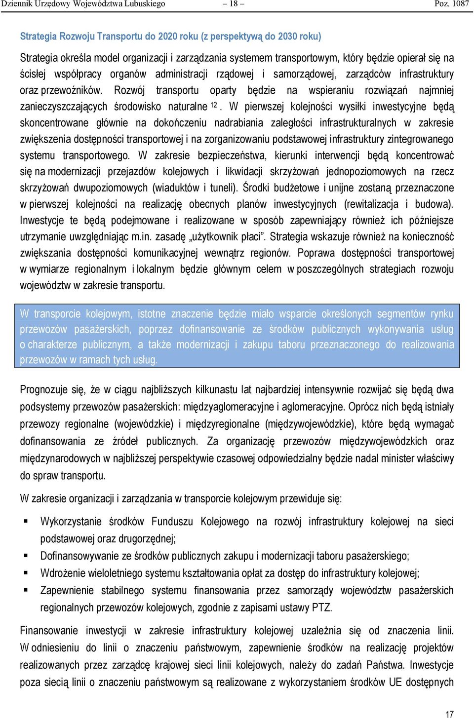 organów administracji rządowej i samorządowej, zarządców infrastruktury oraz przewoźników. Rozwój transportu oparty będzie na wspieraniu rozwiązań najmniej zanieczyszczających środowisko naturalne 12.